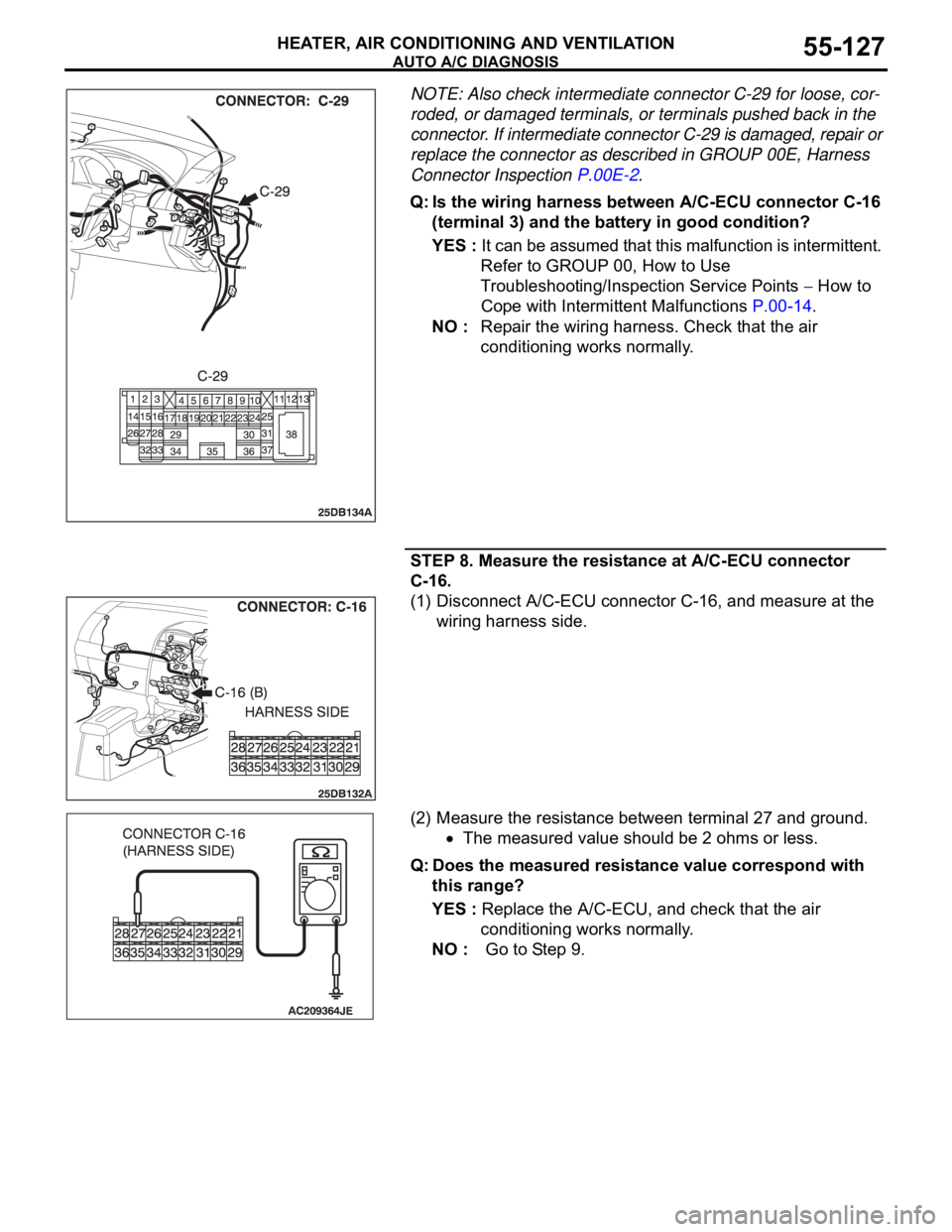 MITSUBISHI 380 2005 Owners Manual AUTO A/C DIAGNOSIS
HEATER, AIR CONDITIONING AND VENTILATION55-127
NOTE: Also check intermediate connector C-29 for loose, cor-
roded, or damaged terminals, or terminals pushed back in the
connector. MITSUBISHI 380 2005 Owners Manual AUTO A/C DIAGNOSIS
HEATER, AIR CONDITIONING AND VENTILATION55-127
NOTE: Also check intermediate connector C-29 for loose, cor-
roded, or damaged terminals, or terminals pushed back in the
connector.