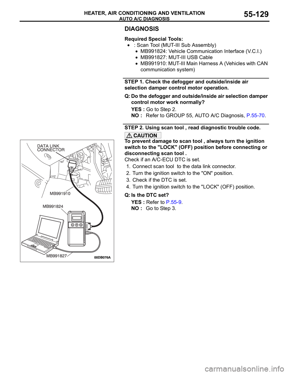 MITSUBISHI 380 2005 Workshop Manual AUTO A/C DIAGNOSIS
HEATER, AIR CONDITIONING AND VENTILATION55-129
DIAGNOSIS
Required Special Tools:
: Scan Tool (MUT-III Sub Assembly)
MB991824: Vehicle Communication Interface (V.C.I.)
MB991827: MUT MITSUBISHI 380 2005 Workshop Manual AUTO A/C DIAGNOSIS
HEATER, AIR CONDITIONING AND VENTILATION55-129
DIAGNOSIS
Required Special Tools:
: Scan Tool (MUT-III Sub Assembly)
MB991824: Vehicle Communication Interface (V.C.I.)
MB991827: MUT