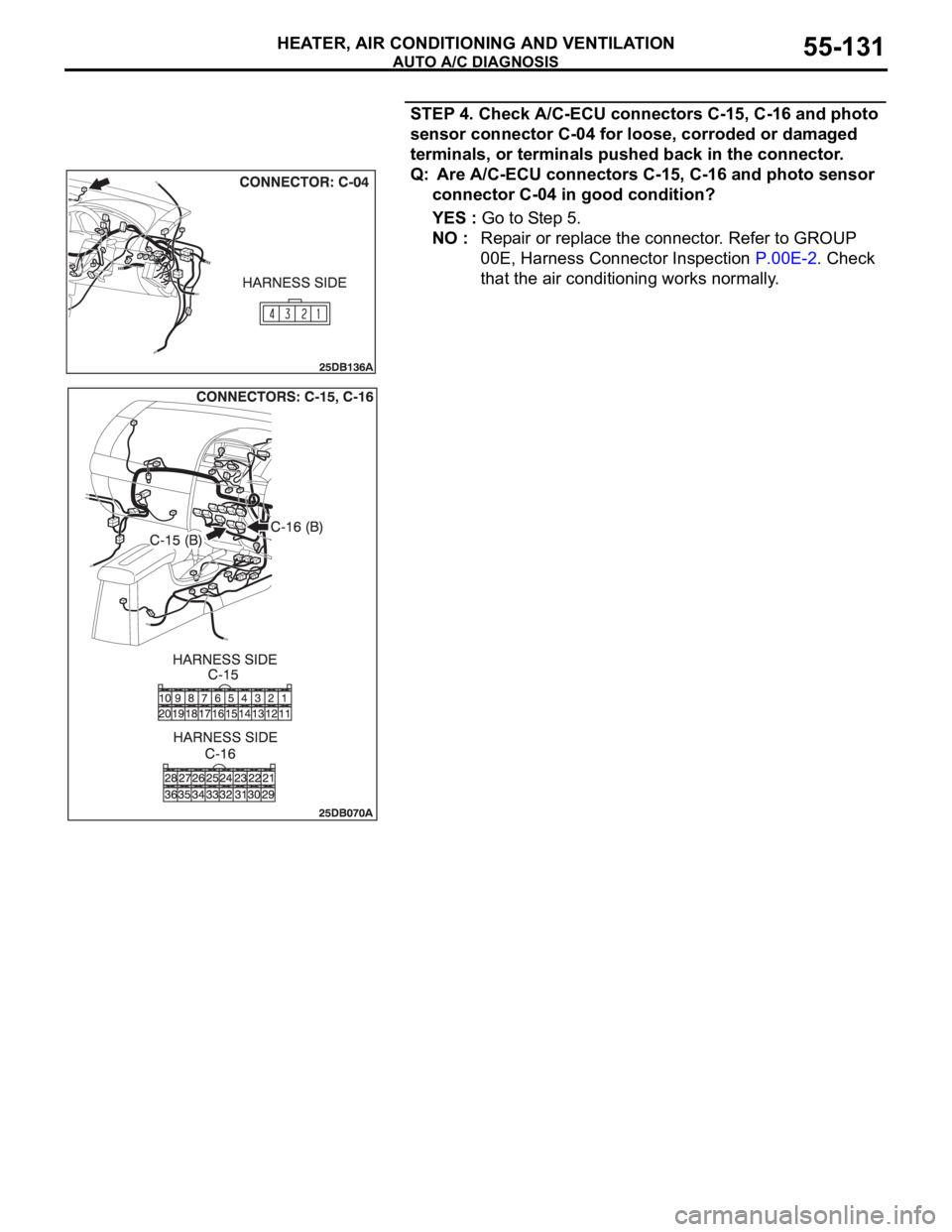 MITSUBISHI 380 2005 Workshop Manual AUTO A/C DIAGNOSIS
HEATER, AIR CONDITIONING AND VENTILATION55-131
STEP 4. Check A/C-ECU connectors C-15, C-16 and photo
sensor connector C-04 for loose, corroded or damaged
terminals, or terminals p MITSUBISHI 380 2005 Workshop Manual AUTO A/C DIAGNOSIS
HEATER, AIR CONDITIONING AND VENTILATION55-131
STEP 4. Check A/C-ECU connectors C-15, C-16 and photo
sensor connector C-04 for loose, corroded or damaged
terminals, or terminals p