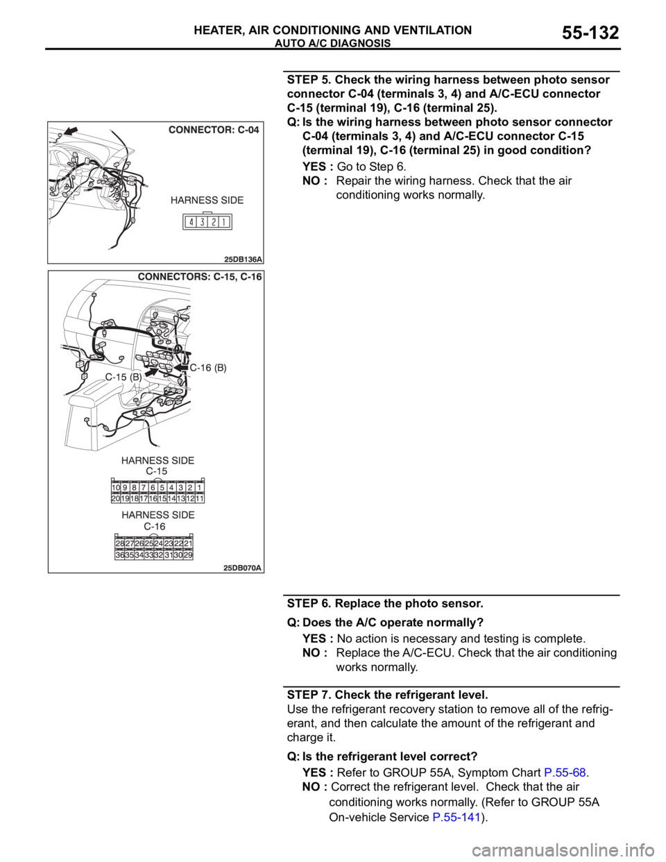 MITSUBISHI 380 2005 Workshop Manual AUTO A/C DIAGNOSIS
HEATER, AIR CONDITIONING AND VENTILATION55-132
STEP 5. Check the wiring harness between photo sensor
connector C-04 (terminals 3, 4) and A/C-ECU connector
C-15 (terminal 19), C-16 MITSUBISHI 380 2005 Workshop Manual AUTO A/C DIAGNOSIS
HEATER, AIR CONDITIONING AND VENTILATION55-132
STEP 5. Check the wiring harness between photo sensor
connector C-04 (terminals 3, 4) and A/C-ECU connector
C-15 (terminal 19), C-16