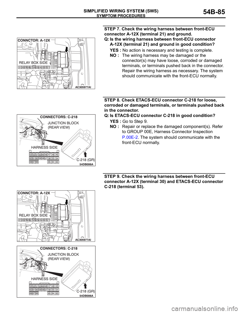 MITSUBISHI 380 2005 Manual Online SYMPTOM PROCEDURES
SIMPLIFIED WIRING SYSTEM (SWS)54B-85
STEP 7. Check the wiring harness between front-ECU
connector A-12X (terminal 21) and ground.
Q: Is the wiring harness between front-ECU connect MITSUBISHI 380 2005 Manual Online SYMPTOM PROCEDURES
SIMPLIFIED WIRING SYSTEM (SWS)54B-85
STEP 7. Check the wiring harness between front-ECU
connector A-12X (terminal 21) and ground.
Q: Is the wiring harness between front-ECU connect