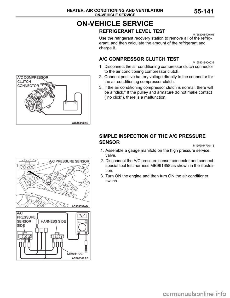 MITSUBISHI 380 2005 Service Manual ON-VEHICLE SERVICE
HEATER, AIR CONDITIONING AND VENTILATION55-141
ON-VEHICLE SERVICE
REFRIGERANT LEVEL TESTM1552008400408
Use the refrigerant recovery station to remove all of the refrig-
erant, and t MITSUBISHI 380 2005 Service Manual ON-VEHICLE SERVICE
HEATER, AIR CONDITIONING AND VENTILATION55-141
ON-VEHICLE SERVICE
REFRIGERANT LEVEL TESTM1552008400408
Use the refrigerant recovery station to remove all of the refrig-
erant, and t