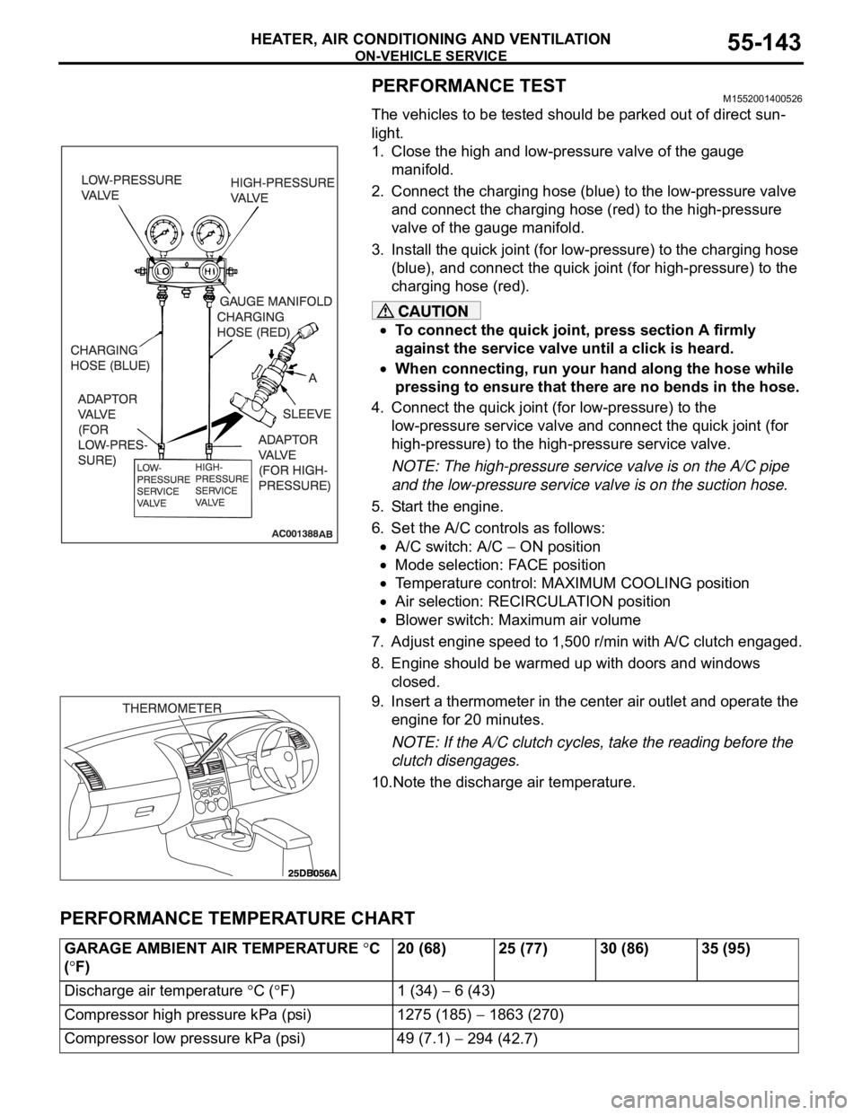 MITSUBISHI 380 2005 Service Manual ON-VEHICLE SERVICE
HEATER, AIR CONDITIONING AND VENTILATION55-143
PERFORMANCE TEST M1552001400526
The vehicles to be tested should be parked out of direct sun-
light.
1. Close the high and low-pressur MITSUBISHI 380 2005 Service Manual ON-VEHICLE SERVICE
HEATER, AIR CONDITIONING AND VENTILATION55-143
PERFORMANCE TEST M1552001400526
The vehicles to be tested should be parked out of direct sun-
light.
1. Close the high and low-pressur