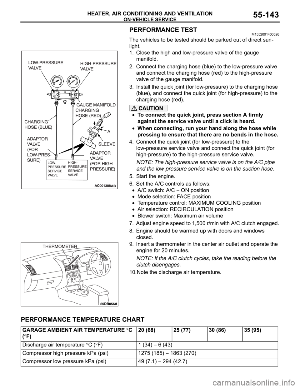 MITSUBISHI 380 2005  Workshop Manual ON-VEHICLE SERVICE
HEATER, AIR CONDITIONING AND VENTILATION55-143
PERFORMANCE TEST M1552001400526
The vehicles to be tested should be parked out of direct sun-
light.
1. Close the high and low-pressur