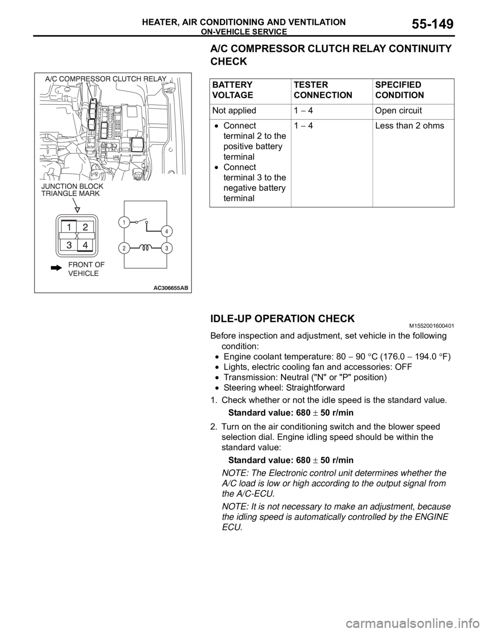 MITSUBISHI 380 2005 Owners Manual ON-VEHICLE SERVICE
HEATER, AIR CONDITIONING AND VENTILATION55-149
A/C COMPRESSOR CLUTCH RELAY CONTINUITY
CHECK
IDLE-UP OPERATION CHECK
M1552001600401
Before inspection and adjustment, set vehicle in MITSUBISHI 380 2005 Owners Manual ON-VEHICLE SERVICE
HEATER, AIR CONDITIONING AND VENTILATION55-149
A/C COMPRESSOR CLUTCH RELAY CONTINUITY
CHECK
IDLE-UP OPERATION CHECK
M1552001600401
Before inspection and adjustment, set vehicle in