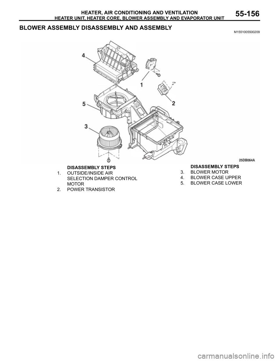MITSUBISHI 380 2005 Workshop Manual HEATER UNIT, HEATER CORE, BLOWER ASSEMBLY AND EVAPORATOR UNIT
HEATER, AIR CONDITIONING AND VENTILATION55-156
BLOWER ASSEMBLY DISASSEMBLY AND ASSEMBLYM1551005500209
DISASSEMBLY STEPS
1. OUTSIDE/INSIDE MITSUBISHI 380 2005 Workshop Manual HEATER UNIT, HEATER CORE, BLOWER ASSEMBLY AND EVAPORATOR UNIT
HEATER, AIR CONDITIONING AND VENTILATION55-156
BLOWER ASSEMBLY DISASSEMBLY AND ASSEMBLYM1551005500209
DISASSEMBLY STEPS
1. OUTSIDE/INSIDE