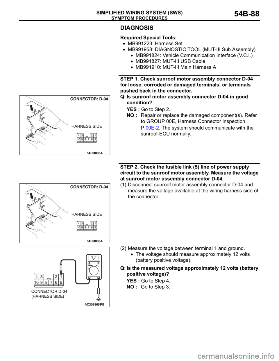 MITSUBISHI 380 2005 Manual Online SYMPTOM PROCEDURES
SIMPLIFIED WIRING SYSTEM (SWS)54B-88
DIAGNOSIS
Required Special Tools:
MB991223: Harness Set
MB991958: DIAGNOSTIC TOOL (MUT-III Sub Assembly)
MB991824: Vehicle Communication Interfa MITSUBISHI 380 2005 Manual Online SYMPTOM PROCEDURES
SIMPLIFIED WIRING SYSTEM (SWS)54B-88
DIAGNOSIS
Required Special Tools:
MB991223: Harness Set
MB991958: DIAGNOSTIC TOOL (MUT-III Sub Assembly)
MB991824: Vehicle Communication Interfa