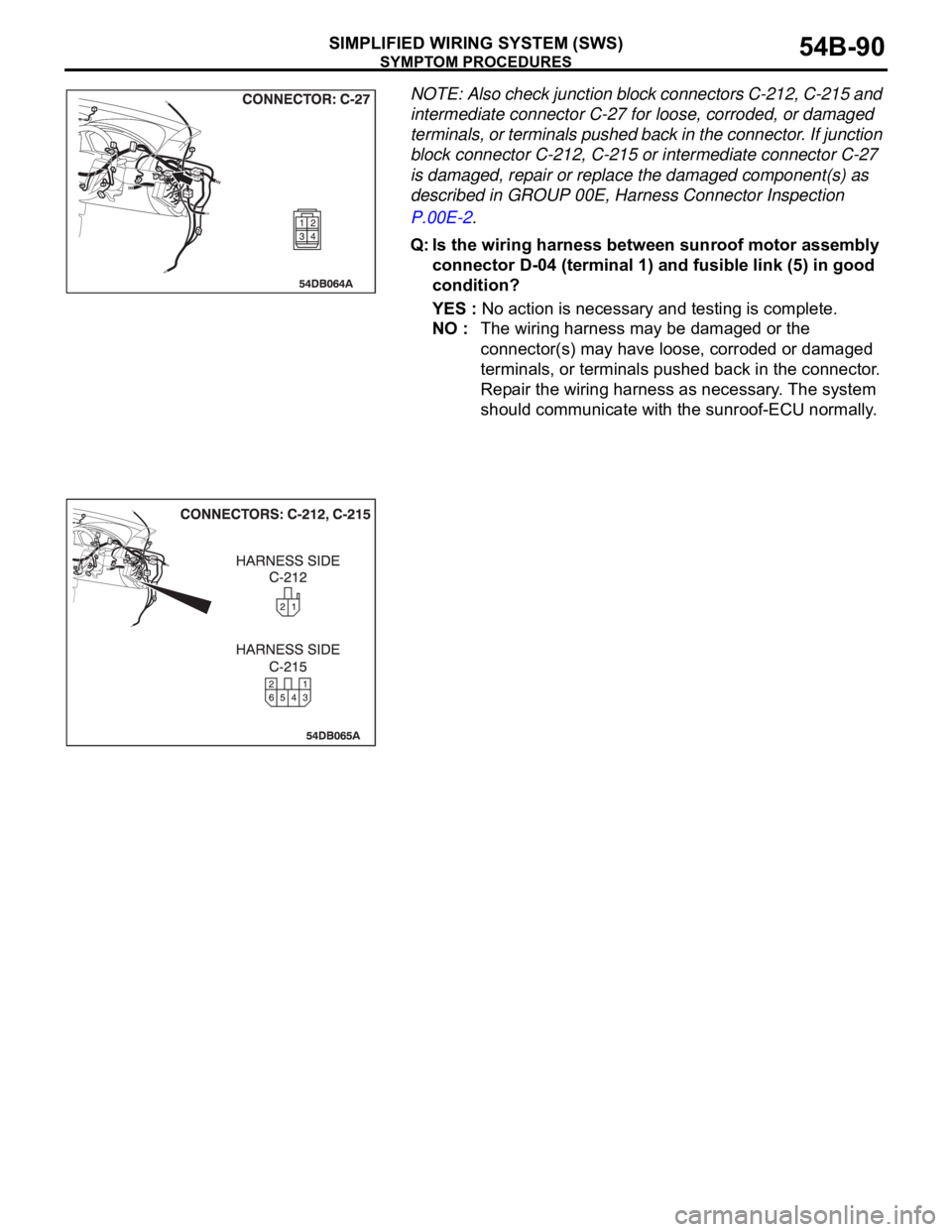 MITSUBISHI 380 2005 Manual Online SYMPTOM PROCEDURES
SIMPLIFIED WIRING SYSTEM (SWS)54B-90
NOTE: Also check junction block connectors C-212, C-215 and
intermediate connector C-27 for loose, corroded, or damaged
terminals, or terminal MITSUBISHI 380 2005 Manual Online SYMPTOM PROCEDURES
SIMPLIFIED WIRING SYSTEM (SWS)54B-90
NOTE: Also check junction block connectors C-212, C-215 and
intermediate connector C-27 for loose, corroded, or damaged
terminals, or terminal
