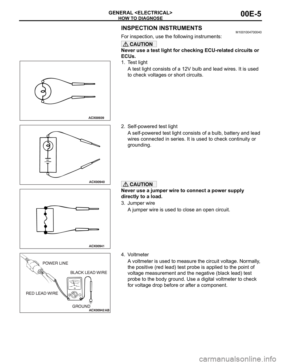 MITSUBISHI 380 2005 Workshop Manual HOW TO DIAGNOSE
GENERAL <ELECTRICAL>00E-5
INSPECTION INSTRUMENTSM1001004700040
For inspection, use the following instruments:
Never use a test light for checking ECU-related circuits or
ECUs.
1. Test MITSUBISHI 380 2005 Workshop Manual HOW TO DIAGNOSE
GENERAL <ELECTRICAL>00E-5
INSPECTION INSTRUMENTSM1001004700040
For inspection, use the following instruments:
Never use a test light for checking ECU-related circuits or
ECUs.
1. Test