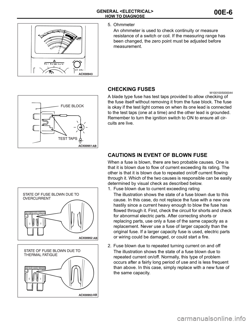 MITSUBISHI 380 2005 Workshop Manual HOW TO DIAGNOSE
GENERAL <ELECTRICAL>00E-6
5. Ohmmeter
An ohmmeter is used to check continuity or measure
resistance of a switch or coil. If the measuring range has
been changed, the zero point must MITSUBISHI 380 2005 Workshop Manual HOW TO DIAGNOSE
GENERAL <ELECTRICAL>00E-6
5. Ohmmeter
An ohmmeter is used to check continuity or measure
resistance of a switch or coil. If the measuring range has
been changed, the zero point must