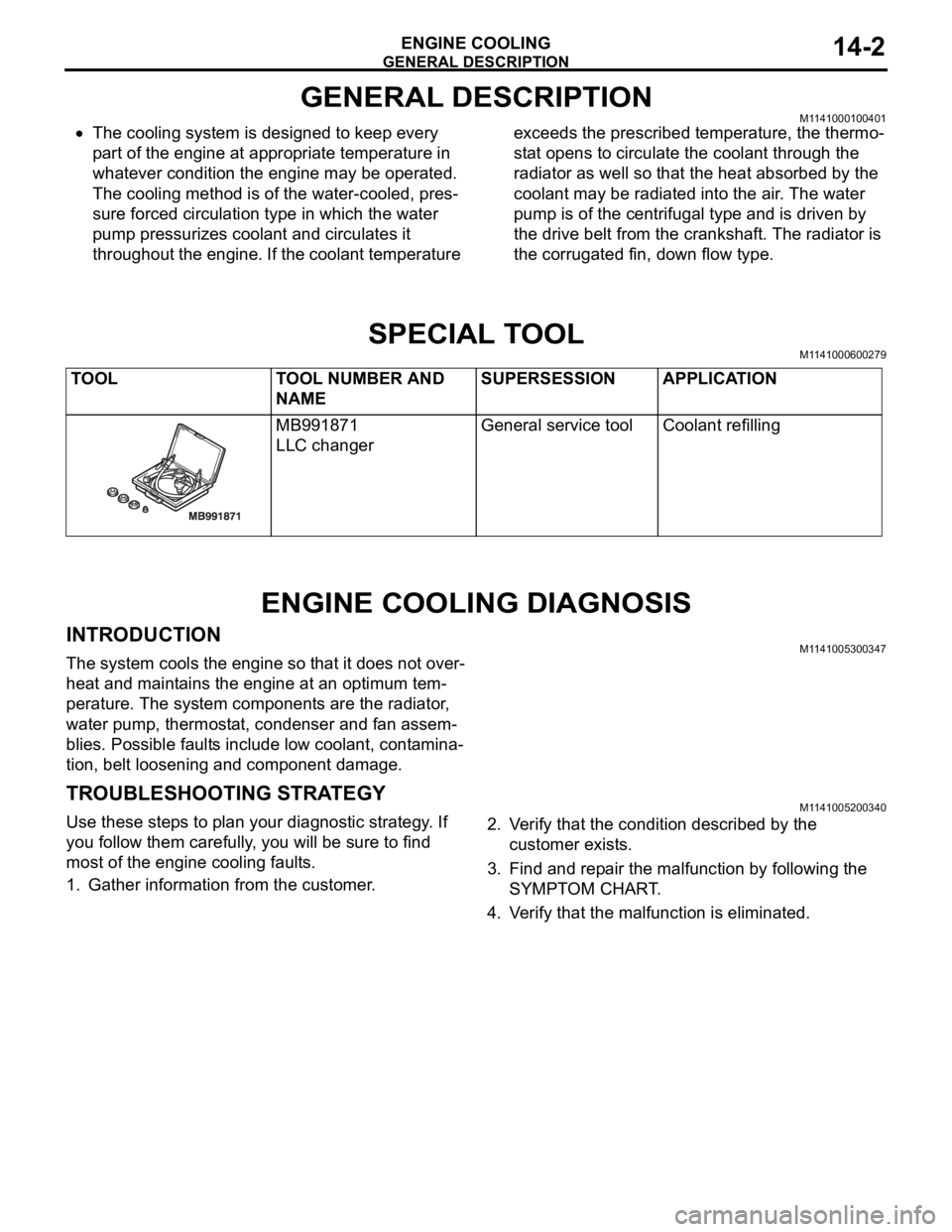 MITSUBISHI 380 2005 Repair Manual GENERAL DESCRIPTION
ENGINE COOLING14-2
GENERAL DESCRIPTIONM1141000100401
The cooling system is designed to keep every
part of the engine at appropriate temperature in
whatever condition the engine m MITSUBISHI 380 2005 Repair Manual GENERAL DESCRIPTION
ENGINE COOLING14-2
GENERAL DESCRIPTIONM1141000100401
The cooling system is designed to keep every
part of the engine at appropriate temperature in
whatever condition the engine m