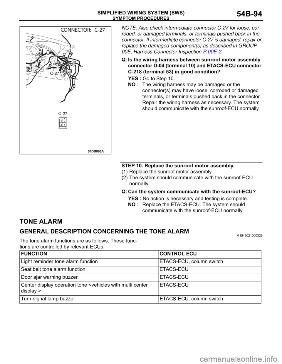 MITSUBISHI 380 2005 Workshop Manual SYMPTOM PROCEDURES
SIMPLIFIED WIRING SYSTEM (SWS)54B-94
NOTE: Also check intermediate connector C-27 for loose, cor-
roded, or damaged terminals, or terminals pushed back in the
connector. If interme MITSUBISHI 380 2005 Workshop Manual SYMPTOM PROCEDURES
SIMPLIFIED WIRING SYSTEM (SWS)54B-94
NOTE: Also check intermediate connector C-27 for loose, cor-
roded, or damaged terminals, or terminals pushed back in the
connector. If interme