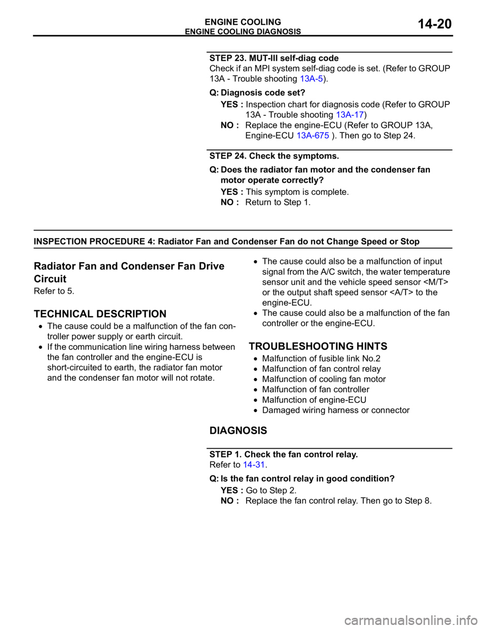 MITSUBISHI 380 2005 Owners Manual ENGINE COOLING DIAGNOSIS
ENGINE COOLING14-20
STEP 23. MUT-III self-diag code
Check if an MPI system self-diag code is set. (Refer to GROUP 
13A - Trouble shooting 13A-5).
Q: Diagnosis code set?
YES : 