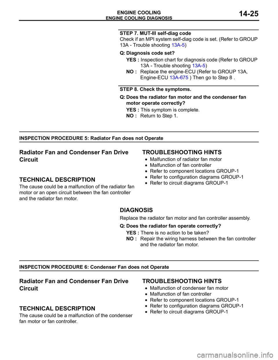 MITSUBISHI 380 2005 Manual PDF ENGINE COOLING DIAGNOSIS
ENGINE COOLING14-25
STEP 7. MUT-III self-diag code
Check if an MPI system self-diag code is set. (Refer to GROUP
13A - Trouble shooting 13A-5)
Q: Diagnosis code set?
YES : In MITSUBISHI 380 2005 Manual PDF ENGINE COOLING DIAGNOSIS
ENGINE COOLING14-25
STEP 7. MUT-III self-diag code
Check if an MPI system self-diag code is set. (Refer to GROUP
13A - Trouble shooting 13A-5)
Q: Diagnosis code set?
YES : In