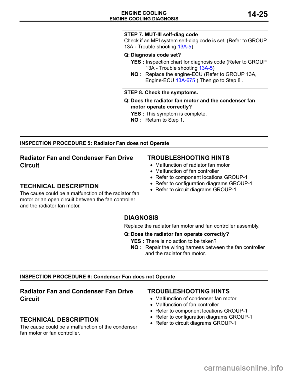 MITSUBISHI 380 2005 Owners Manual ENGINE COOLING DIAGNOSIS
ENGINE COOLING14-25
STEP 7. MUT-III self-diag code
Check if an MPI system self-diag code is set. (Refer to GROUP 
13A - Trouble shooting 13A-5)
Q: Diagnosis code set?
YES : In