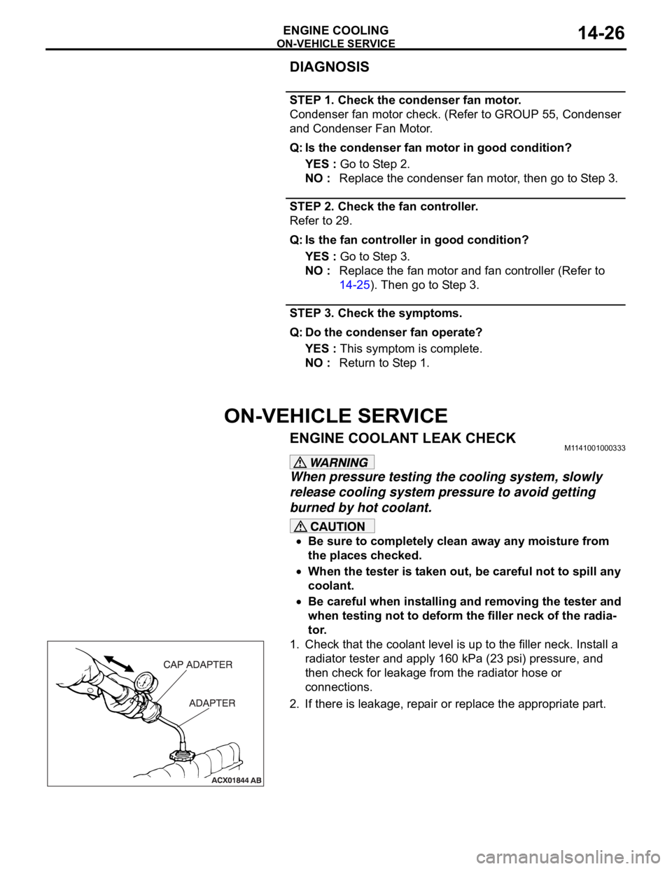 MITSUBISHI 380 2005 Manual Online ON-VEHICLE SERVICE
ENGINE COOLING14-26
DIAGNOSIS
STEP 1. Check the condenser fan motor.
Condenser fan motor check. (Refer to GROUP 55, Condenser
and Condenser Fan Motor.
Q: Is the condenser fan motor MITSUBISHI 380 2005 Manual Online ON-VEHICLE SERVICE
ENGINE COOLING14-26
DIAGNOSIS
STEP 1. Check the condenser fan motor.
Condenser fan motor check. (Refer to GROUP 55, Condenser
and Condenser Fan Motor.
Q: Is the condenser fan motor