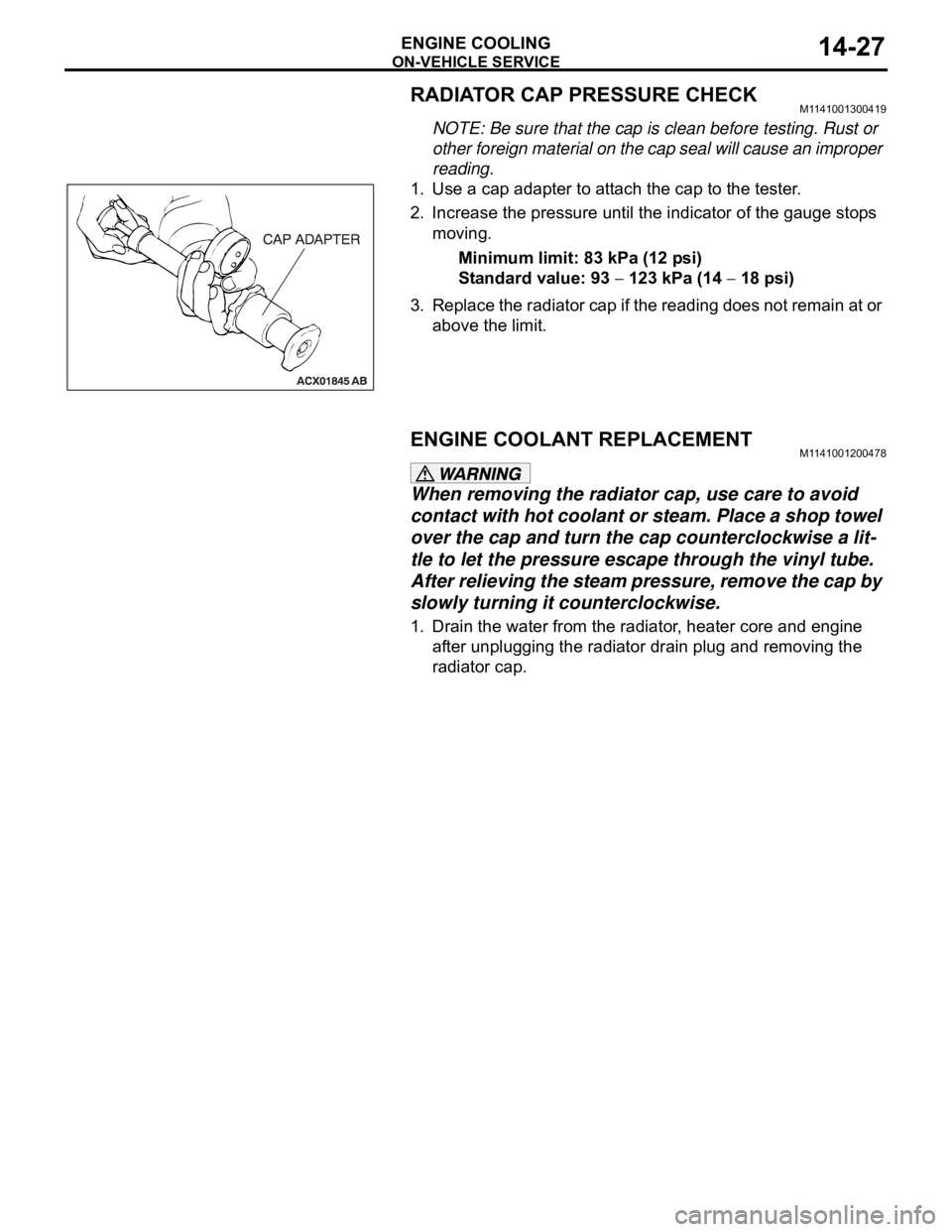 MITSUBISHI 380 2005 Workshop Manual ON-VEHICLE SERVICE
ENGINE COOLING14-27
RADIATOR CAP PRESSURE CHECKM1141001300419
NOTE: Be sure that the cap is clean before testing. Rust or
other foreign material on the cap seal will cause an impro MITSUBISHI 380 2005 Workshop Manual ON-VEHICLE SERVICE
ENGINE COOLING14-27
RADIATOR CAP PRESSURE CHECKM1141001300419
NOTE: Be sure that the cap is clean before testing. Rust or
other foreign material on the cap seal will cause an impro