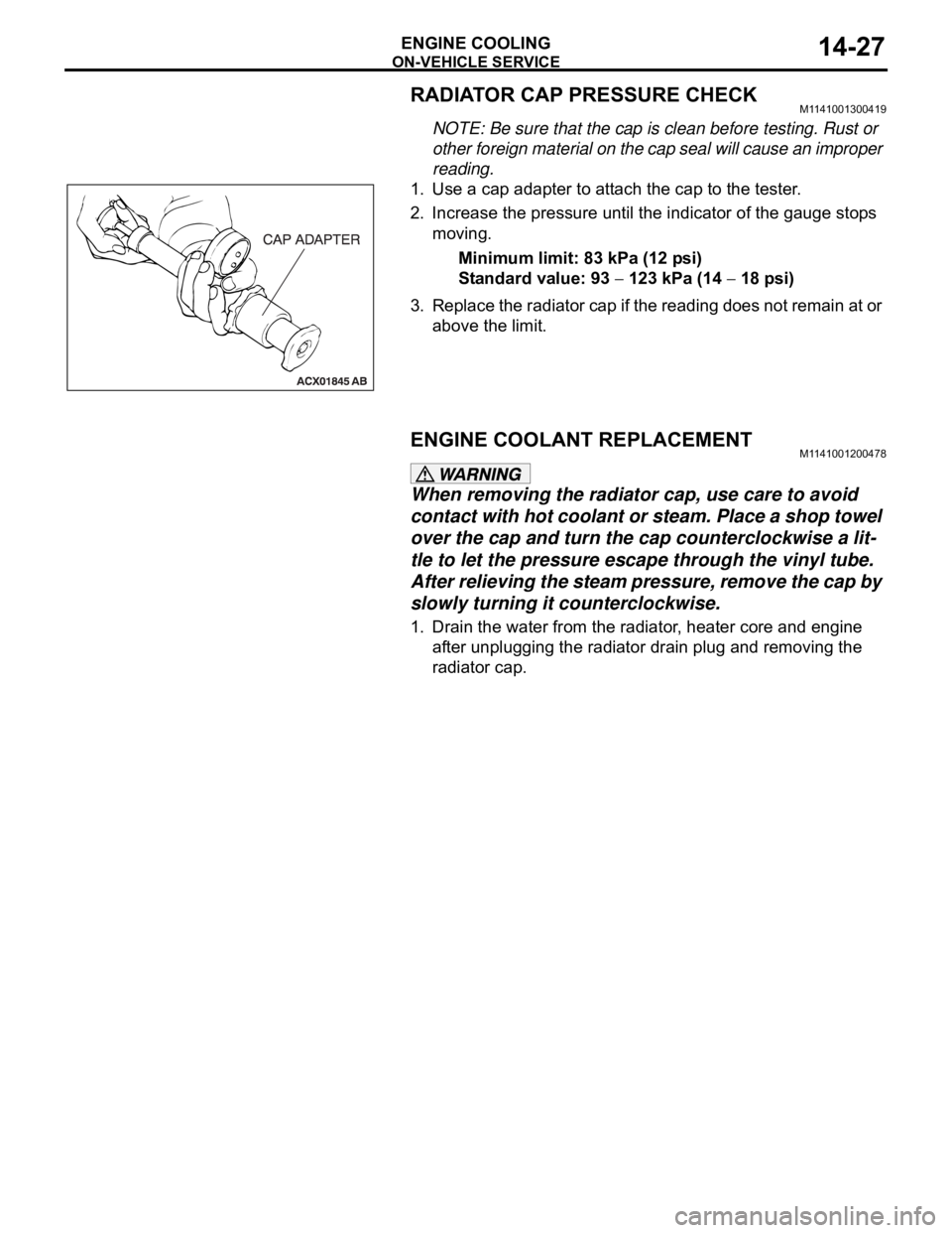 MITSUBISHI 380 2005 Owners Guide ON-VEHICLE SERVICE
ENGINE COOLING14-27
RADIATOR CAP PRESSURE CHECKM1141001300419
NOTE: Be sure that the cap is clean before testing. Rust or 
other foreign material on the cap seal will cause an impro