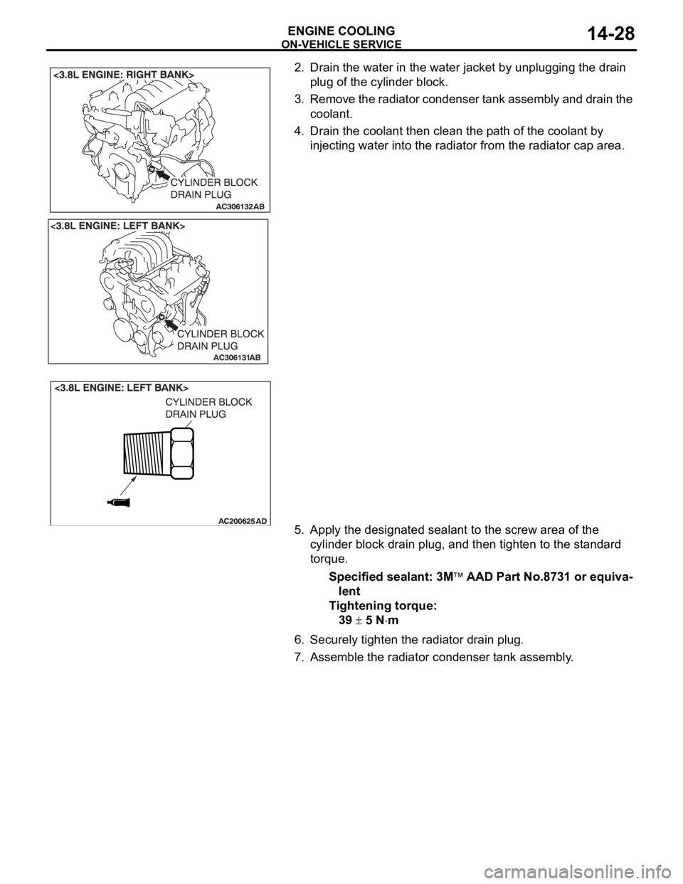 MITSUBISHI 380 2005 Owners Guide ON-VEHICLE SERVICE
ENGINE COOLING14-28
2. Drain the water in the water jacket by unplugging the drain 
plug of the cylinder block.
3. Remove the radiator condenser tank assembly and drain the 
coolant