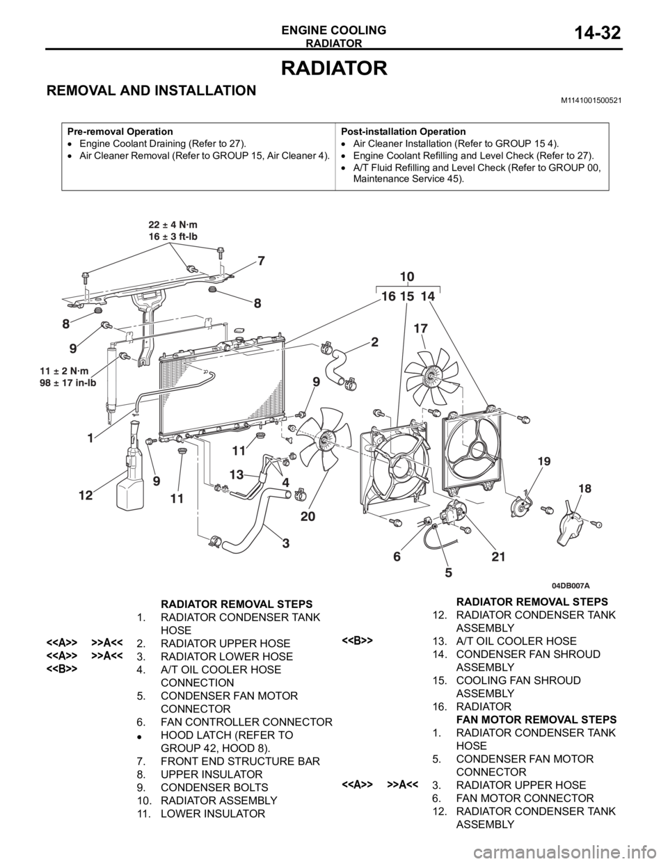 MITSUBISHI 380 2005 Owners Guide RADIATOR
ENGINE COOLING14-32
RADIATOR
REMOVAL AND INSTALLATIONM1141001500521
Pre-removal Operation
Engine Coolant Draining (Refer to 27).
Air Cleaner Removal (Refer to GROUP 15, Air Cleaner 4).Post-in