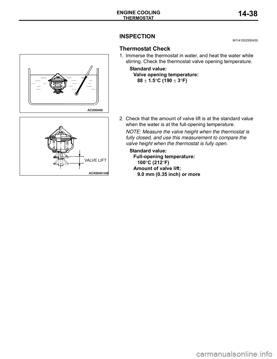 MITSUBISHI 380 2005 Owners Manual THERMOSTAT
ENGINE COOLING14-38
INSPECTIONM1141002500450.
Thermostat Check
1. Immerse the thermostat in water, and heat the water while
stirring. Check the thermostat valve opening temperature.
Standa MITSUBISHI 380 2005 Owners Manual THERMOSTAT
ENGINE COOLING14-38
INSPECTIONM1141002500450.
Thermostat Check
1. Immerse the thermostat in water, and heat the water while
stirring. Check the thermostat valve opening temperature.
Standa