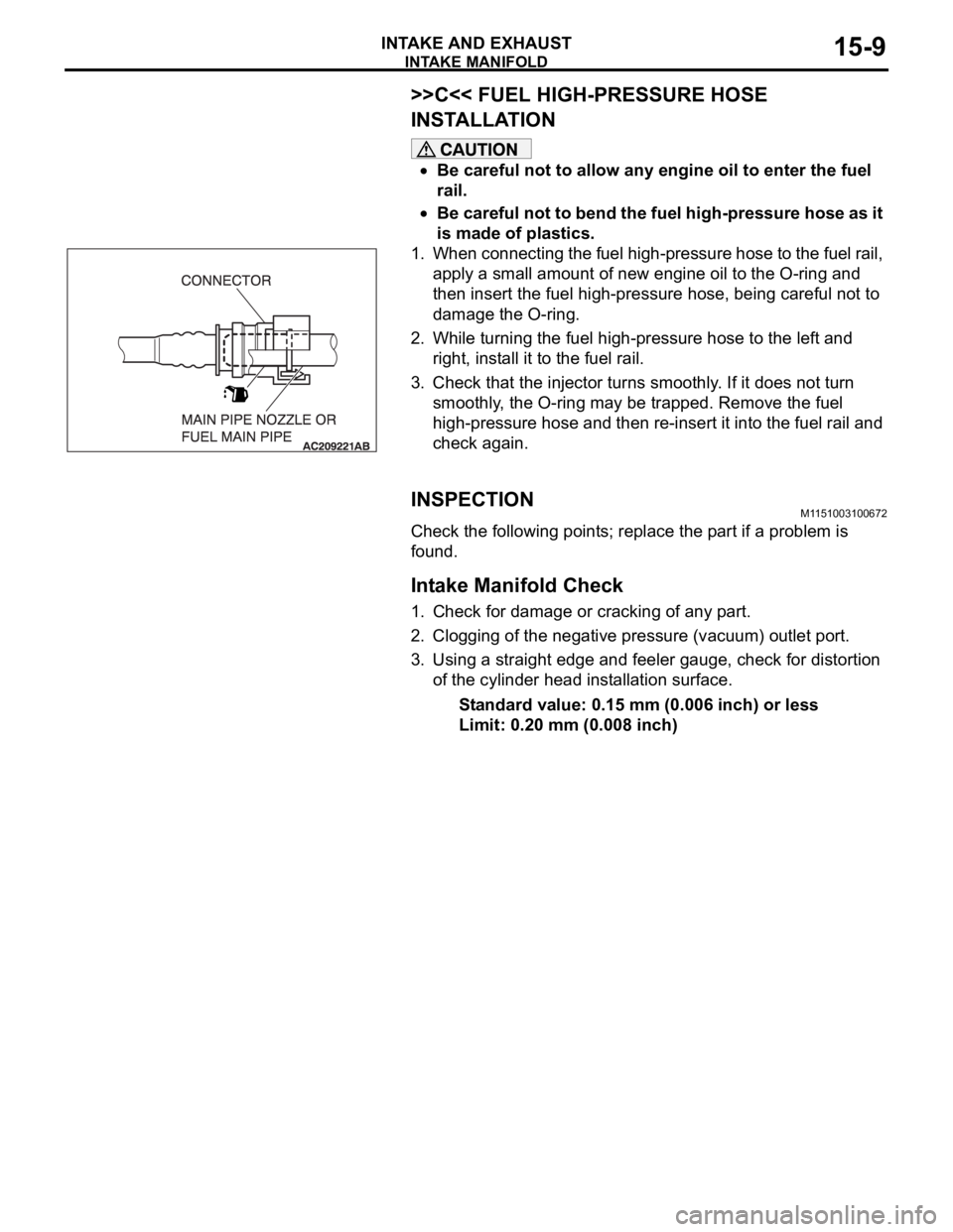 MITSUBISHI 380 2005 Workshop Manual INTAKE MANIFOLD
INTAKE AND EXHAUST15-9
>>C<< FUEL HIGH-PRESSURE HOSE
INSTALLATION
Be careful not to allow any engine oil to enter the fuel
rail.
Be careful not to bend the fuel high-pressure hose as MITSUBISHI 380 2005 Workshop Manual INTAKE MANIFOLD
INTAKE AND EXHAUST15-9
>>C<< FUEL HIGH-PRESSURE HOSE
INSTALLATION
Be careful not to allow any engine oil to enter the fuel
rail.
Be careful not to bend the fuel high-pressure hose as