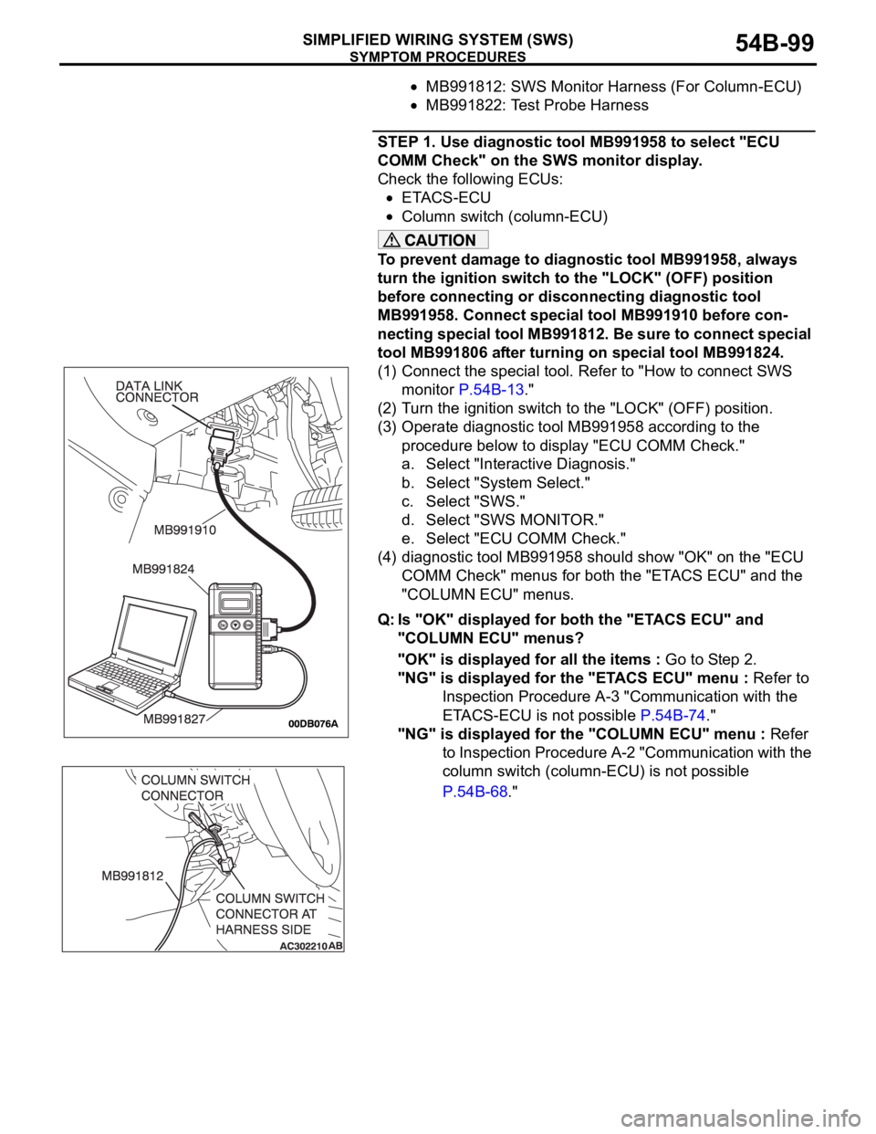 MITSUBISHI 380 2005 Workshop Manual SYMPTOM PROCEDURES
SIMPLIFIED WIRING SYSTEM (SWS)54B-99
MB991812: SWS Monitor Harness (For Column-ECU)
MB991822: Test Probe Harness
STEP 1. Use diagnostic tool MB991958 to select "ECU
COMM Check& MITSUBISHI 380 2005 Workshop Manual SYMPTOM PROCEDURES
SIMPLIFIED WIRING SYSTEM (SWS)54B-99
MB991812: SWS Monitor Harness (For Column-ECU)
MB991822: Test Probe Harness
STEP 1. Use diagnostic tool MB991958 to select "ECU
COMM Check&