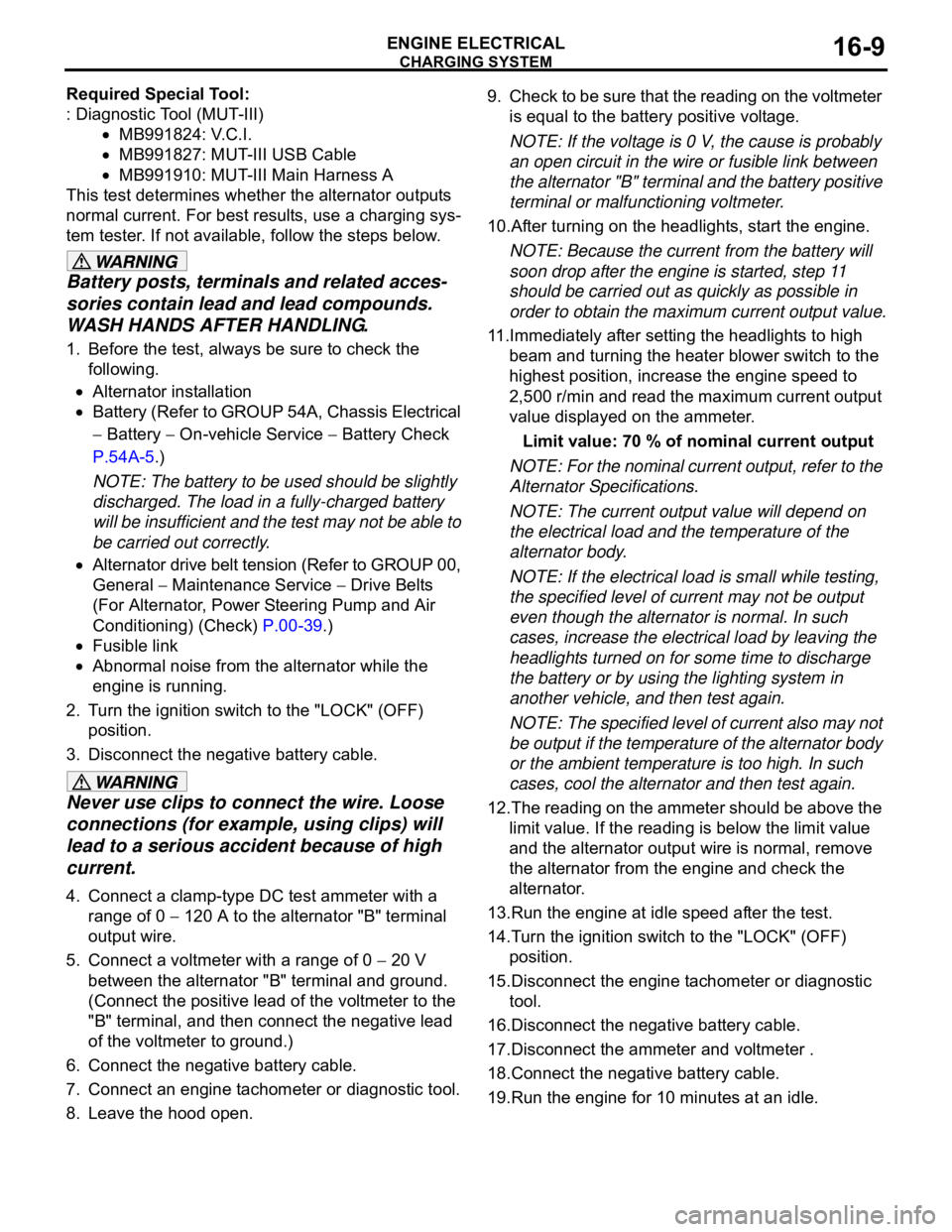 MITSUBISHI 380 2005  Workshop Manual CHARGING SYSTEM
ENGINE ELECTRICAL16-9
Required Special Tool:
: Diagnostic Tool (MUT-III)
MB991824: V.C.I.
MB991827: MUT-III USB Cable
MB991910: MUT-III Main Harness A
This test determines whether the 