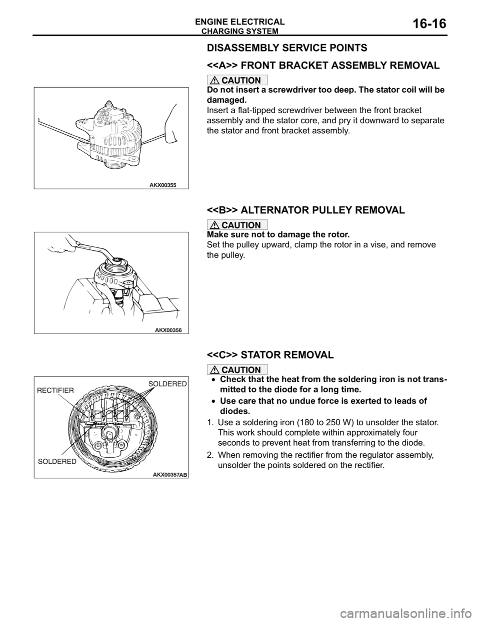 MITSUBISHI 380 2005 Workshop Manual CHARGING SYSTEM
ENGINE ELECTRICAL16-16
DISASSEMBLY SERVICE POINTS
.
<<A>> FRONT BRACKET ASSEMBLY REMOVAL
Do not insert a screwdriver too deep. The stator coil will be
damaged.
Insert a flat-tipped sc MITSUBISHI 380 2005 Workshop Manual CHARGING SYSTEM
ENGINE ELECTRICAL16-16
DISASSEMBLY SERVICE POINTS
.
<<A>> FRONT BRACKET ASSEMBLY REMOVAL
Do not insert a screwdriver too deep. The stator coil will be
damaged.
Insert a flat-tipped sc