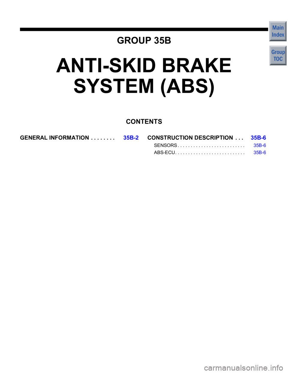 MITSUBISHI COLT 2006  Service Repair Manual GROUP 35B
ANTI-SKID BRAKE SYSTEM (ABS)
CONTENTS
GENERAL INFORMATIO N  . . . . . . . .35B-2CONSTRUCTION DESCRIPTION  . . .35B-6
SENSORS . . . . . . . . . . . . . . . . . . . . . . . . . . 35B-6
ABS-ECU