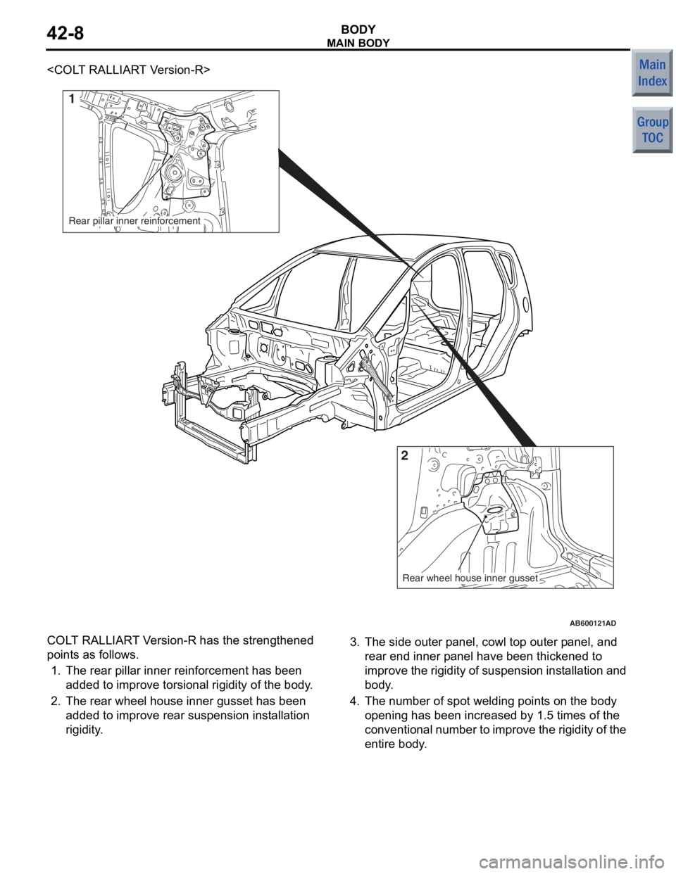MITSUBISHI COLT 2006 Service Repair Manual
MAIN BODY
BODY42-8
<COLT RALLIART Version-R>
AB600121
AB400213
AD
1
2
Rear pillar inner reinforcementRear wheel house inner gusset
COLT RAL L IAR T V e rsion-R h a s th e stre ngthen ed
point
s as MITSUBISHI COLT 2006 Service Repair Manual
MAIN BODY
BODY42-8
<COLT RALLIART Version-R>
AB600121
AB400213
AD
1
2
Rear pillar inner reinforcementRear wheel house inner gusset
COLT RAL L IAR T V e rsion-R h a s th e stre ngthen ed
point
s as
