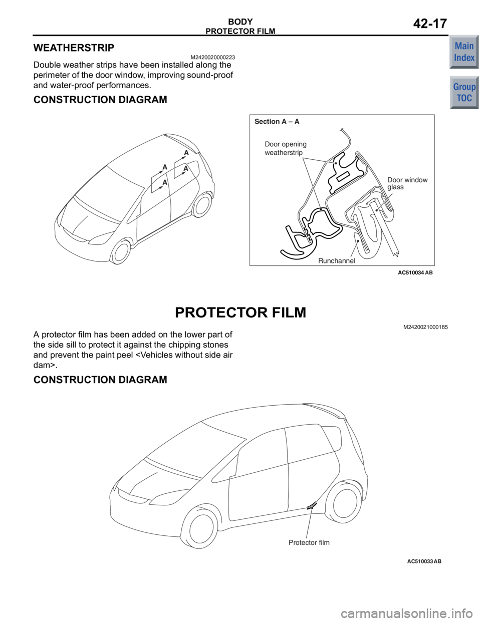 MITSUBISHI COLT 2006 Service Repair Manual
PROTECTOR FILM
BODY42-17
WEATHERSTRIP
M2420020000223
Double weather strips have been installed along the
perimeter of the door window, improving sound-proof
and water-proof performances.
CONSTRUCTI MITSUBISHI COLT 2006 Service Repair Manual
PROTECTOR FILM
BODY42-17
WEATHERSTRIP
M2420020000223
Double weather strips have been installed along the
perimeter of the door window, improving sound-proof
and water-proof performances.
CONSTRUCTI