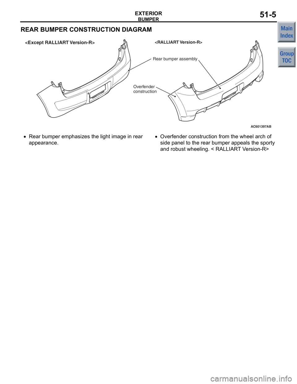 MITSUBISHI COLT 2006  Service User Guide 
BUMPER
EXTERIOR51-5
REAR BUMPER CONSTRUCTION DIAGRAM
AC601397
Rear bumper assembly
AB
Overfender 
construction<RALLIART Version-R>
<Except RALLIART Version-R>
•Rear b
u mpe r  emp hasizes the ligh 