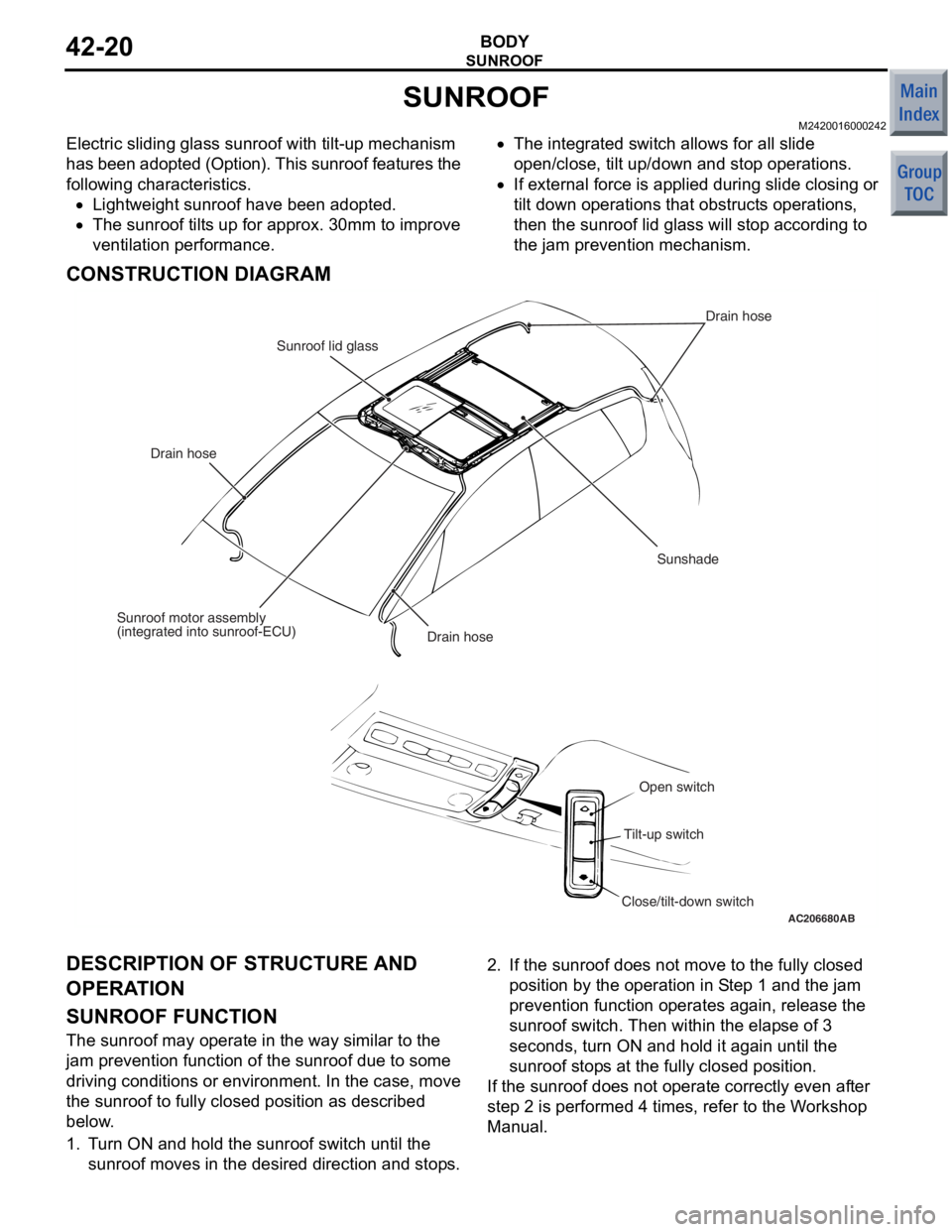 MITSUBISHI COLT 2006 Service Repair Manual
SUNROOF
BODY42-20
SUNROOF
M2420016000242
Electric sliding glass sunroof with tilt-up mechanism
has been adopted (Option). This sunroof features the
following characteristics.
•Lightweight sunroof MITSUBISHI COLT 2006 Service Repair Manual
SUNROOF
BODY42-20
SUNROOF
M2420016000242
Electric sliding glass sunroof with tilt-up mechanism
has been adopted (Option). This sunroof features the
following characteristics.
•Lightweight sunroof