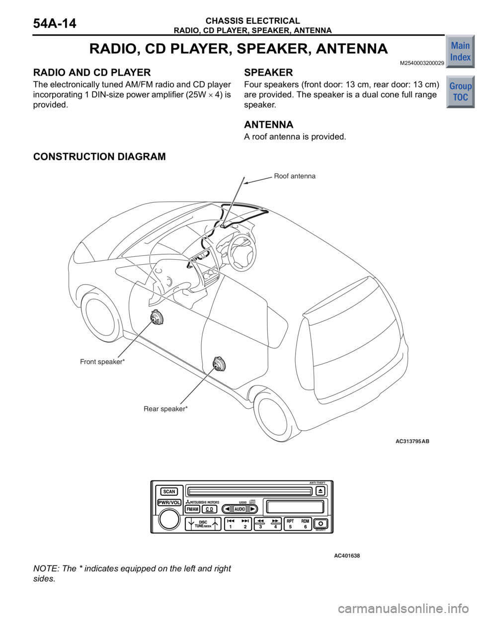 MITSUBISHI COLT 2006  Service Repair Manual 
RADIO, CD PLAYER, SPEAKER, ANTENNA
CHASSIS ELECTRICAL54A-14
RADIO, CD PLAYER, SPEAKER, ANTENNA
M2540003200029
RADIO AND CD PLAYER
The electronically tuned AM/FM radio and CD player 
incorporating 1 D