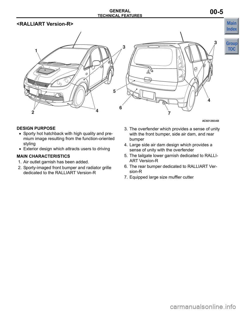 MITSUBISHI COLT 2006  Service Repair Manual 
TECHNICAL FEATURES
GENERAL00-5
<RALLIART Version-R>
AC601260AB
1
253
4 6
73
4
DESIGN P
URPOSE
•Sporty hot ha tchback with high qu ality and pre-
mium ima ge resulting fro m the  function-o riente d