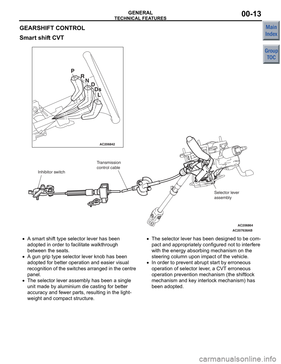 MITSUBISHI COLT 2006  Service Repair Manual 
TECHNICAL FEATURES
GENERAL00-13
GEARSHIFT CONTROL
Smart shift CVT 
AC206842
AC206864
AC207638
AB
P R
ND
Ds
L
Inhibitor switch Transmission 
control cable
Selector lever 
assembly
•A smart shift typ