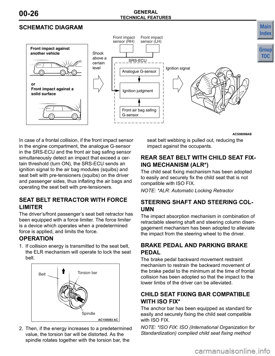 MITSUBISHI COLT 2006  Service Workshop Manual 
TECHNICAL FEATURES
GENERAL00-26
SCHEMATIC DIAGRAM
AC508098
Front impact against 
another vehicleor
Front impact against a
solid surface Analogue G-sensor
Ignition judgment
Shock 
above a 
certain 
le