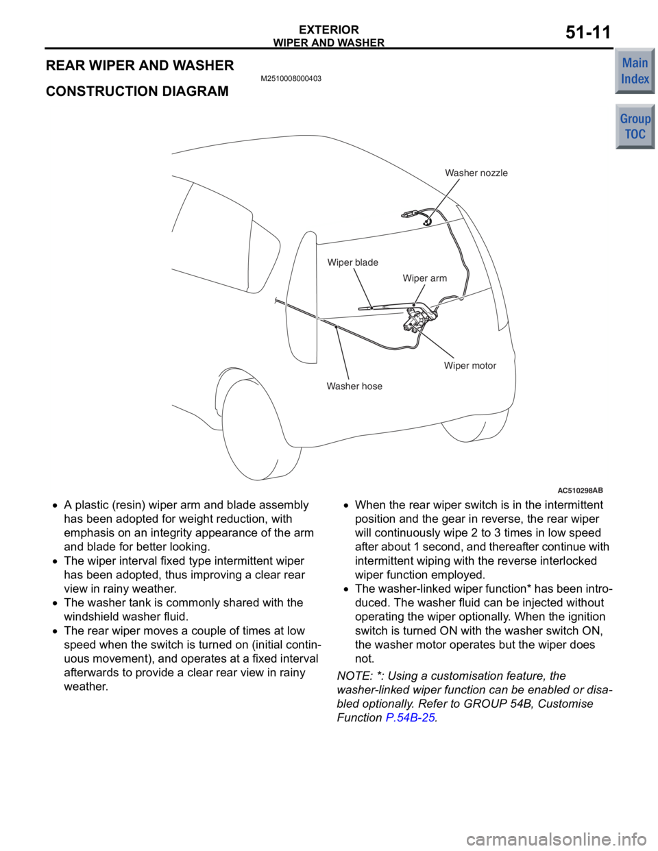 MITSUBISHI COLT 2006 Service Owners Manual
WIPER AND WASHER
EXTERIOR51-11
REAR WIPER AND WASHER
M2510008000403
CONSTRUCTION DIAGRAM
AC510298AB
Washer hoseWasher nozzle
Wiper motor
Wiper arm
Wiper blade
•A plastic (resin) wiper arm and
blad MITSUBISHI COLT 2006 Service Owners Manual
WIPER AND WASHER
EXTERIOR51-11
REAR WIPER AND WASHER
M2510008000403
CONSTRUCTION DIAGRAM
AC510298AB
Washer hoseWasher nozzle
Wiper motor
Wiper arm
Wiper blade
•A plastic (resin) wiper arm and
blad