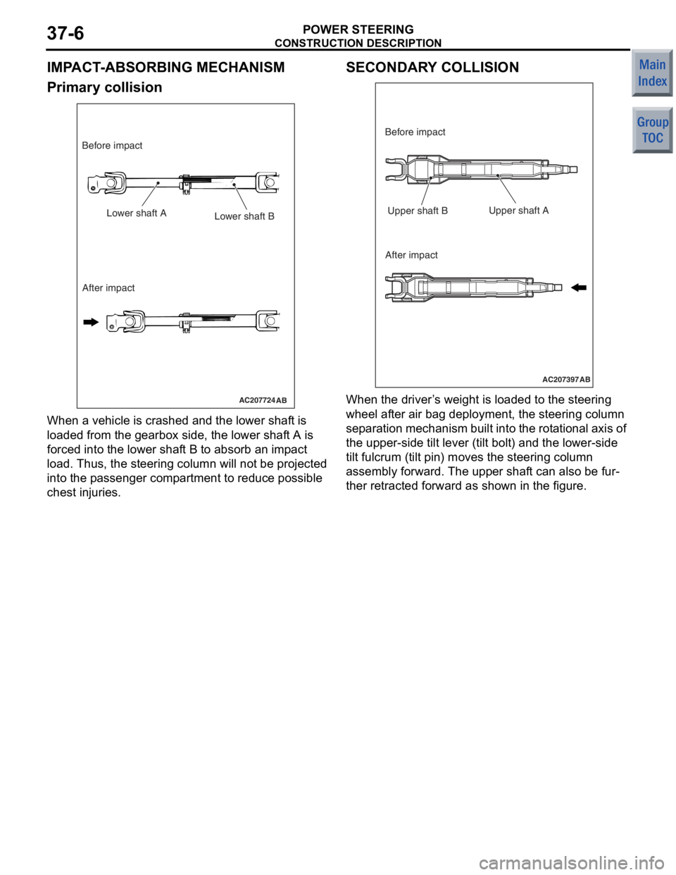 MITSUBISHI COLT 2006 Service Repair Manual
CONSTRUCTION DESCRIPTION
POWER STEERING37-6
IMPACT-ABSORBING MECHANISM
Primary collision
AC207724AB
Lower shaft ALower shaft B
After impact
Before impact
When a
vehicle is crashed a nd the lower s MITSUBISHI COLT 2006 Service Repair Manual
CONSTRUCTION DESCRIPTION
POWER STEERING37-6
IMPACT-ABSORBING MECHANISM
Primary collision
AC207724AB
Lower shaft ALower shaft B
After impact
Before impact
When a
vehicle is crashed a nd the lower s
