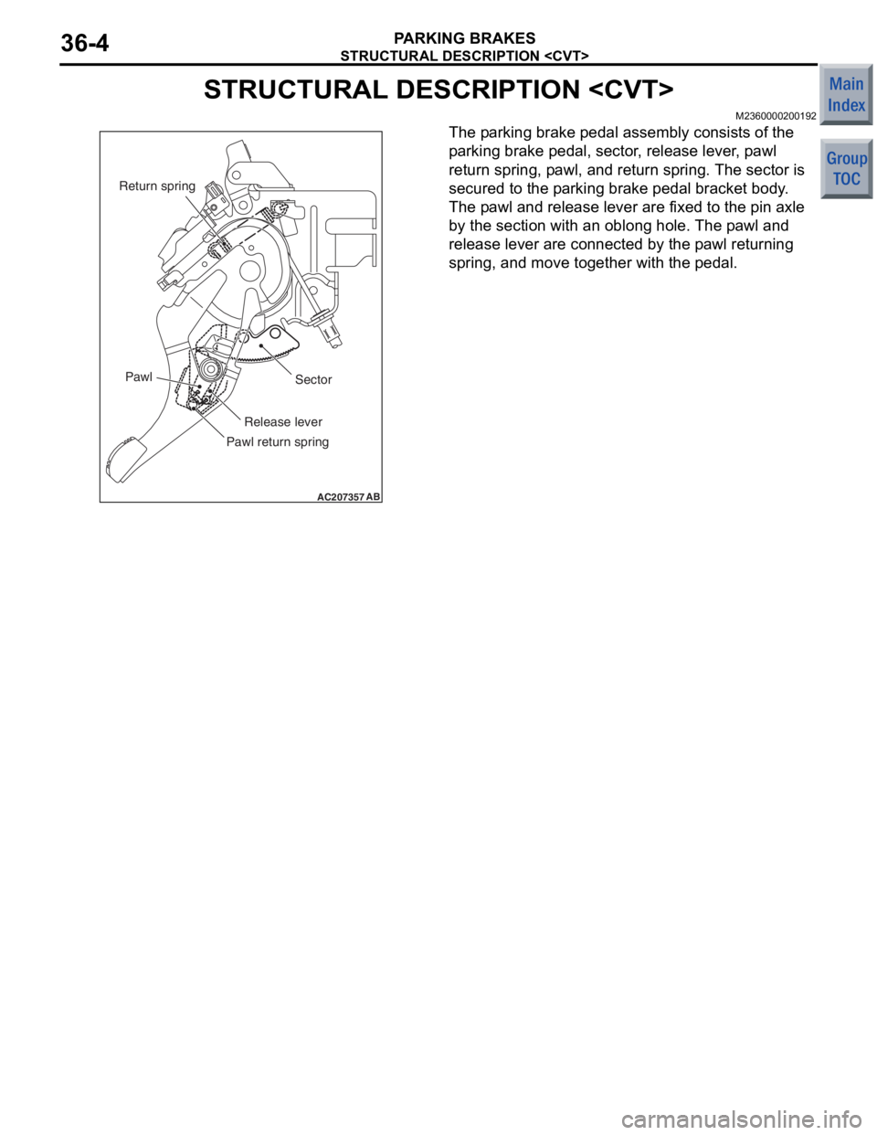 MITSUBISHI COLT 2006 Service Repair Manual
STRUCTURAL DESCRIPTION <CVT>
PARKING BRAKES36-4
STRUCTURAL DESCRIPTION <CVT>
M2360000200192
AC207357AB
PawlSector
Release lever
Pawl return spring
Return spring
The pa rking b r ake pedal assemb ly MITSUBISHI COLT 2006 Service Repair Manual
STRUCTURAL DESCRIPTION <CVT>
PARKING BRAKES36-4
STRUCTURAL DESCRIPTION <CVT>
M2360000200192
AC207357AB
PawlSector
Release lever
Pawl return spring
Return spring
The pa rking b r ake pedal assemb ly