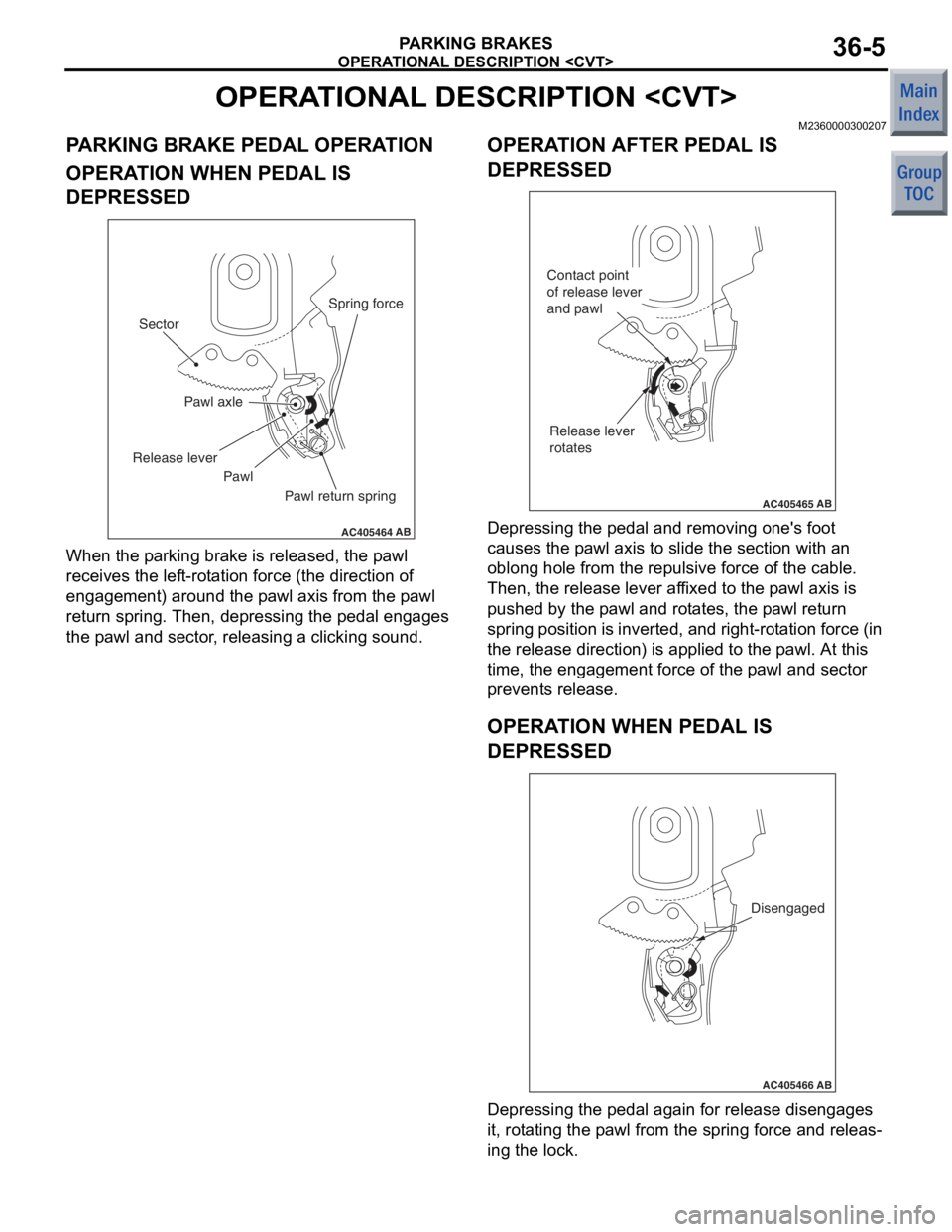 MITSUBISHI COLT 2006 Service Repair Manual
OPERATIONAL DESCRIPTION <CVT>
PARKING BRAKES36-5
OPERATIONAL DESCRIPTION <CVT>
M2360000300207
PARKING BRAKE PEDAL OPERATION
OPERATION WHEN PEDAL IS
DEPRESSED
AC405464
Pawl axle
AB
Sector
Release lev MITSUBISHI COLT 2006 Service Repair Manual
OPERATIONAL DESCRIPTION <CVT>
PARKING BRAKES36-5
OPERATIONAL DESCRIPTION <CVT>
M2360000300207
PARKING BRAKE PEDAL OPERATION
OPERATION WHEN PEDAL IS
DEPRESSED
AC405464
Pawl axle
AB
Sector
Release lev