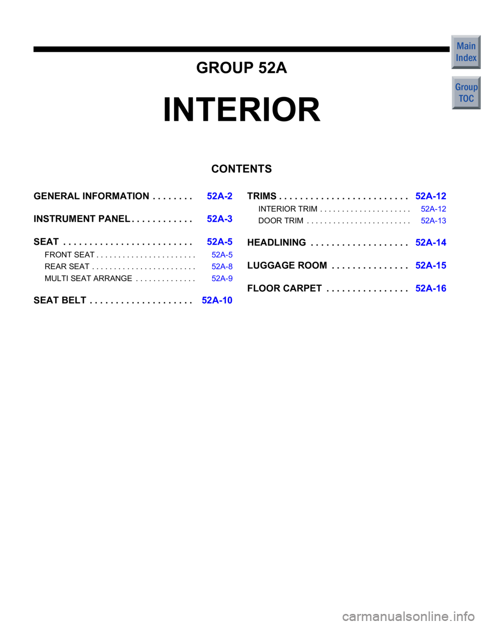 MITSUBISHI COLT 2006 Service Repair Manual GROUP 52A
INTERIOR
CONTENTS
GENERAL INFORMATION . . . . . . . .52A-2
INSTRUMENT PANEL . . . . . . . . . . . .52A-3
SEAT . . . . . . . . . . . . . . . . . . . . . . . . .52A-5
FRONT SEAT . . . . . . MITSUBISHI COLT 2006 Service Repair Manual GROUP 52A
INTERIOR
CONTENTS
GENERAL INFORMATION . . . . . . . .52A-2
INSTRUMENT PANEL . . . . . . . . . . . .52A-3
SEAT . . . . . . . . . . . . . . . . . . . . . . . . .52A-5
FRONT SEAT . . . . . .