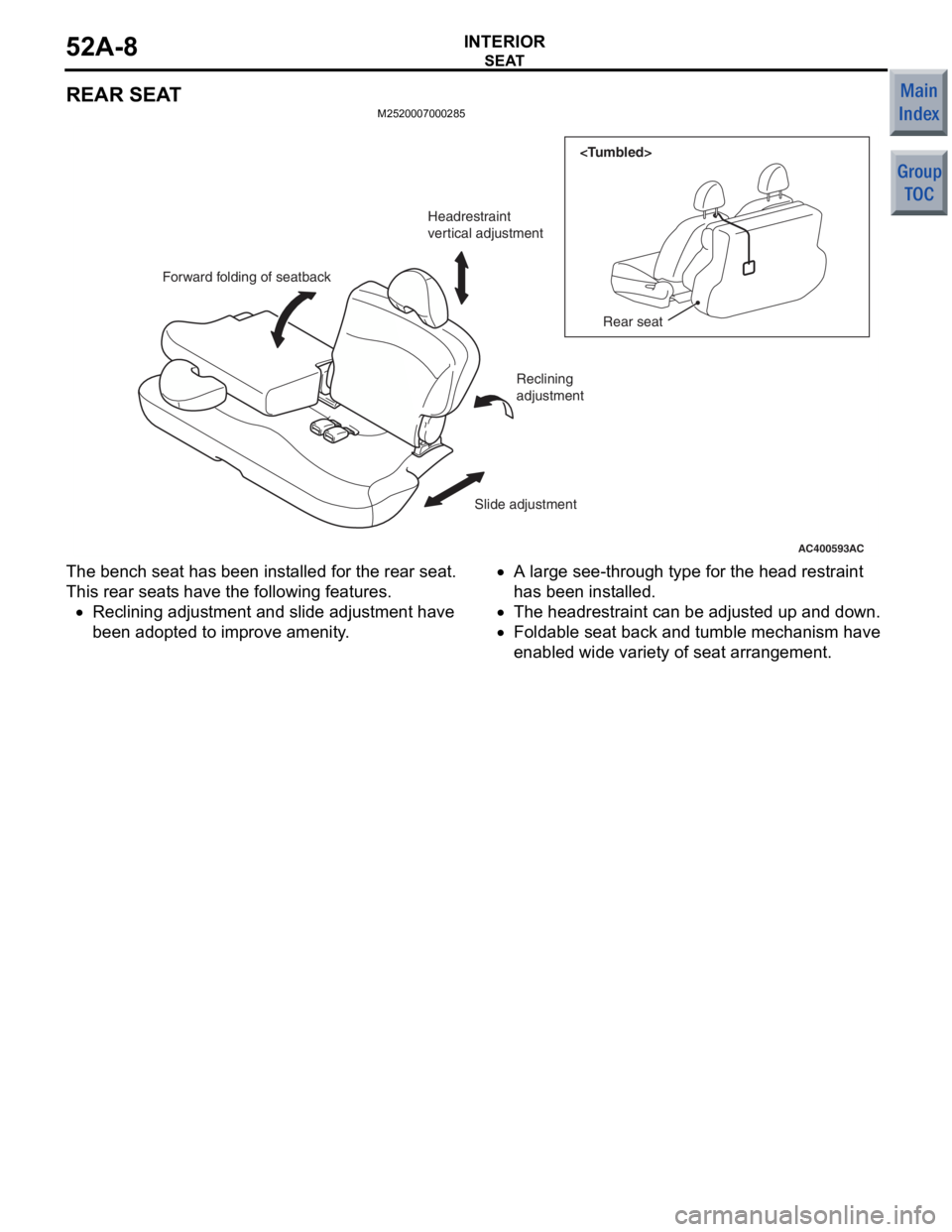 MITSUBISHI COLT 2006 Service Repair Manual
SEAT
INTERIOR52A-8
REAR SEAT
M2520007000285
AC400593
<Tumbled>
Forward folding of seatback Headrestraint
vertical adjustment
Reclining
adjustment
Slide adjustment
Rear seat
AC
The ben ch seat h a s MITSUBISHI COLT 2006 Service Repair Manual
SEAT
INTERIOR52A-8
REAR SEAT
M2520007000285
AC400593
<Tumbled>
Forward folding of seatback Headrestraint
vertical adjustment
Reclining
adjustment
Slide adjustment
Rear seat
AC
The ben ch seat h a s
