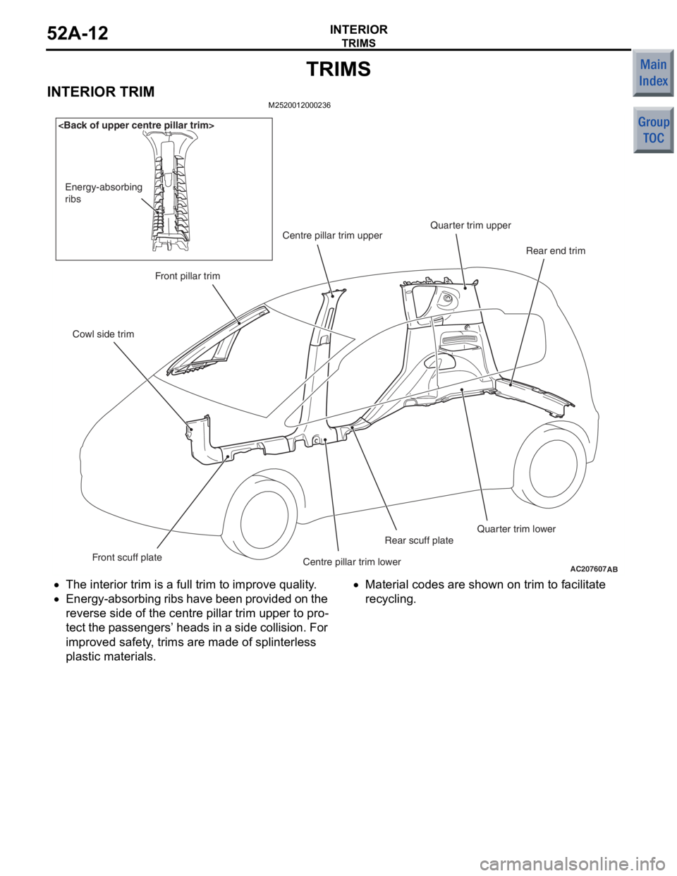 MITSUBISHI COLT 2006  Service Repair Manual 
TRIMS
INTERIOR52A-12
TRIMS
INTERIOR TRIMM2520012000236
AC207607
Cowl side trimFront pillar trim
Centre pillar trim upper
Front scuff plate Centre pillar trim lowerRear scuff plate
Quarter trim lower

