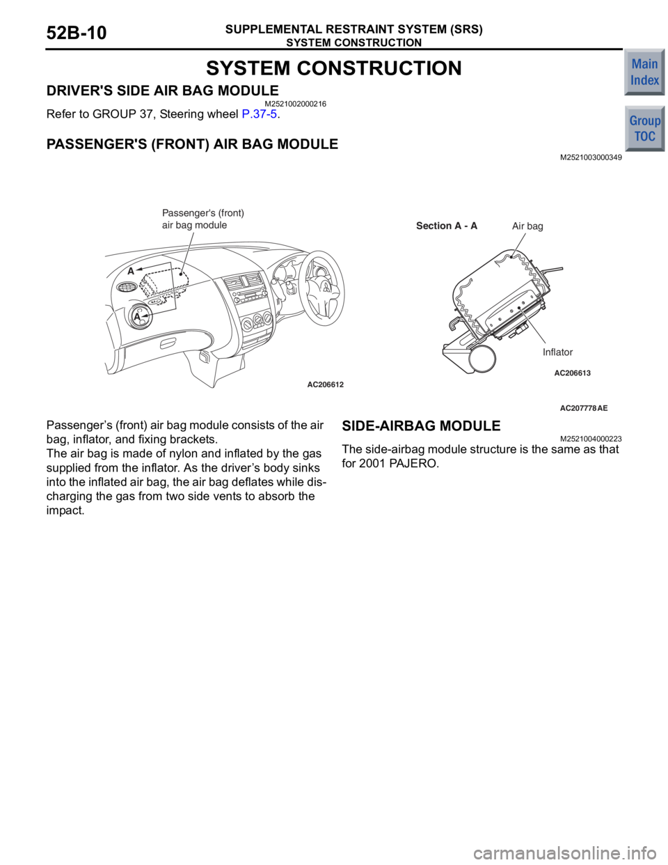 MITSUBISHI COLT 2006 Service Repair Manual
SYSTEM CONSTRUCTION
SUPPLEMENTAL RESTRAINT SYSTEM (SRS)52B-10
SYSTEM CONSTRUCTION
DRIVERS SIDE AIR BAG MODULEM2521002000216
Refer to GROUP 37, Steering wheel P.37-5.
PASSENGERS (FRONT) AIR BAG MODU MITSUBISHI COLT 2006 Service Repair Manual
SYSTEM CONSTRUCTION
SUPPLEMENTAL RESTRAINT SYSTEM (SRS)52B-10
SYSTEM CONSTRUCTION
DRIVERS SIDE AIR BAG MODULEM2521002000216
Refer to GROUP 37, Steering wheel P.37-5.
PASSENGERS (FRONT) AIR BAG MODU