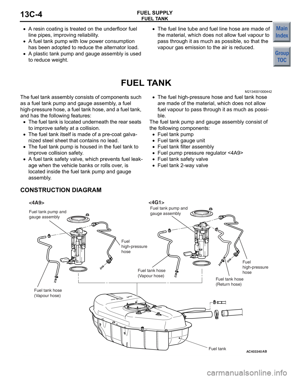 MITSUBISHI COLT 2006 Service Repair Manual
FUEL TANK
FUEL SUPPLY13C-4
•A resin coating is treated on the underfloor fuel
line pipes, improving reliability.
•A fuel tank pump with low power consumption
has been adopted to reduce the alt MITSUBISHI COLT 2006 Service Repair Manual
FUEL TANK
FUEL SUPPLY13C-4
•A resin coating is treated on the underfloor fuel
line pipes, improving reliability.
•A fuel tank pump with low power consumption
has been adopted to reduce the alt