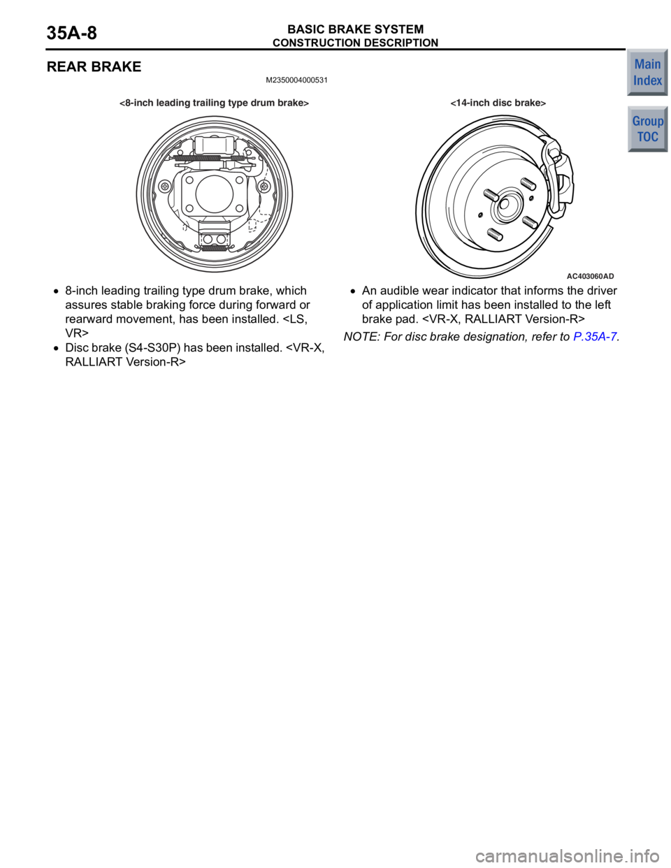 MITSUBISHI COLT 2006 Service Repair Manual
CONSTRUCTION DESCRIPTION
BASIC BRAKE SYSTEM35A-8
REAR BRAKE
M2350004000531
AC403060AD
<8-inch leading trailing type drum brake> <14-inch disc brake>
•8-inch leading tra iling type drum brake, which MITSUBISHI COLT 2006 Service Repair Manual
CONSTRUCTION DESCRIPTION
BASIC BRAKE SYSTEM35A-8
REAR BRAKE
M2350004000531
AC403060AD
<8-inch leading trailing type drum brake> <14-inch disc brake>
•8-inch leading tra iling type drum brake, which
