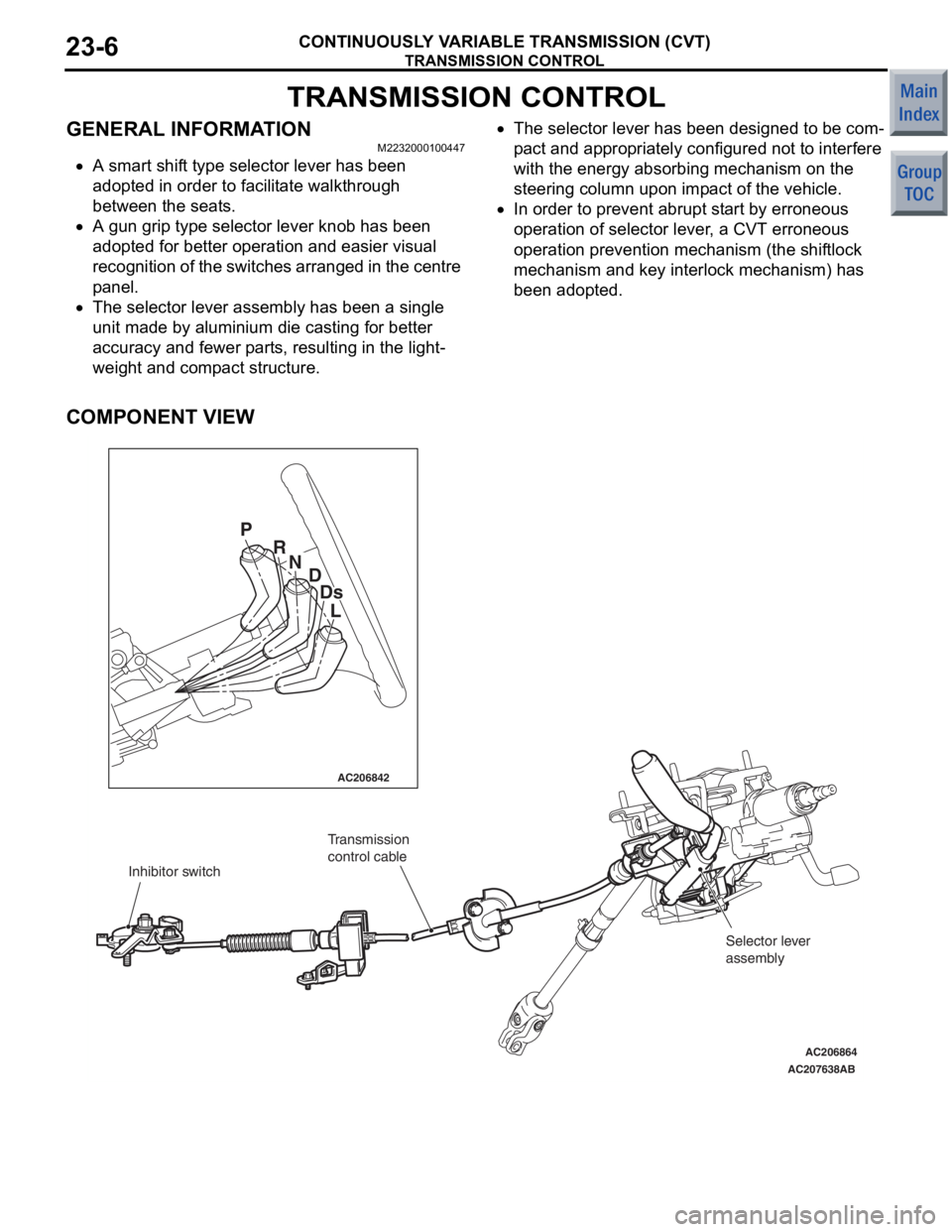 MITSUBISHI COLT 2006 Service Repair Manual
TRANSMISSION CONTROL
CONTINUOUSLY VARIABLE TRANSMISSION (CVT)23-6
TRANSMISSION CONTROL
GENERAL INFORMATIONM2232000100447
•A smart shift type selector lever has been
adopted in order to facilitate MITSUBISHI COLT 2006 Service Repair Manual
TRANSMISSION CONTROL
CONTINUOUSLY VARIABLE TRANSMISSION (CVT)23-6
TRANSMISSION CONTROL
GENERAL INFORMATIONM2232000100447
•A smart shift type selector lever has been
adopted in order to facilitate