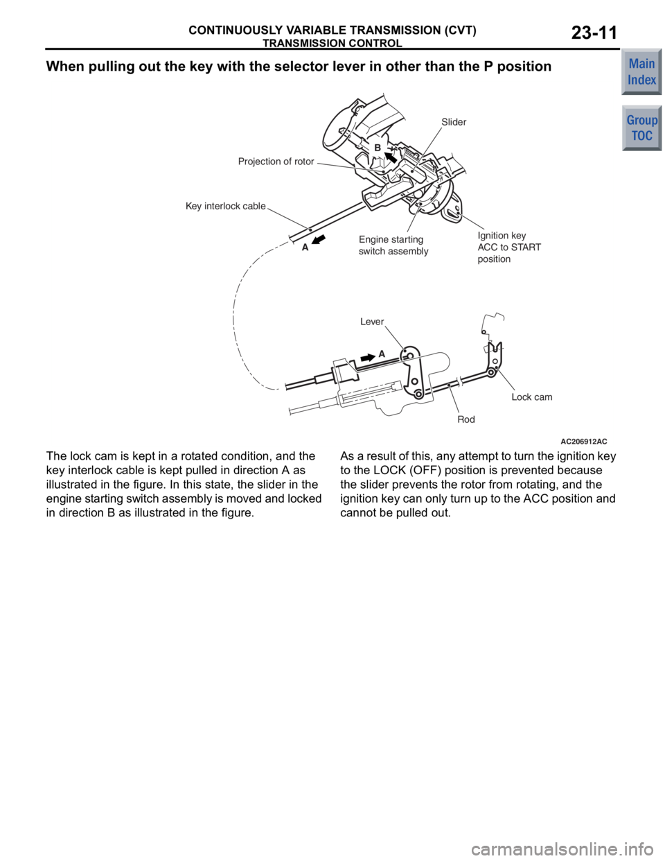 MITSUBISHI COLT 2006 Service Repair Manual
TRANSMISSION CONTROL
CONTINUOUSLY VARIABLE TRANSMISSION (CVT)23-11
When pulling out the key with the selector lever in other than the P position
AC206912AC
B
A
A
Slider
Ignition key
ACC to START
pos MITSUBISHI COLT 2006 Service Repair Manual
TRANSMISSION CONTROL
CONTINUOUSLY VARIABLE TRANSMISSION (CVT)23-11
When pulling out the key with the selector lever in other than the P position
AC206912AC
B
A
A
Slider
Ignition key
ACC to START
pos